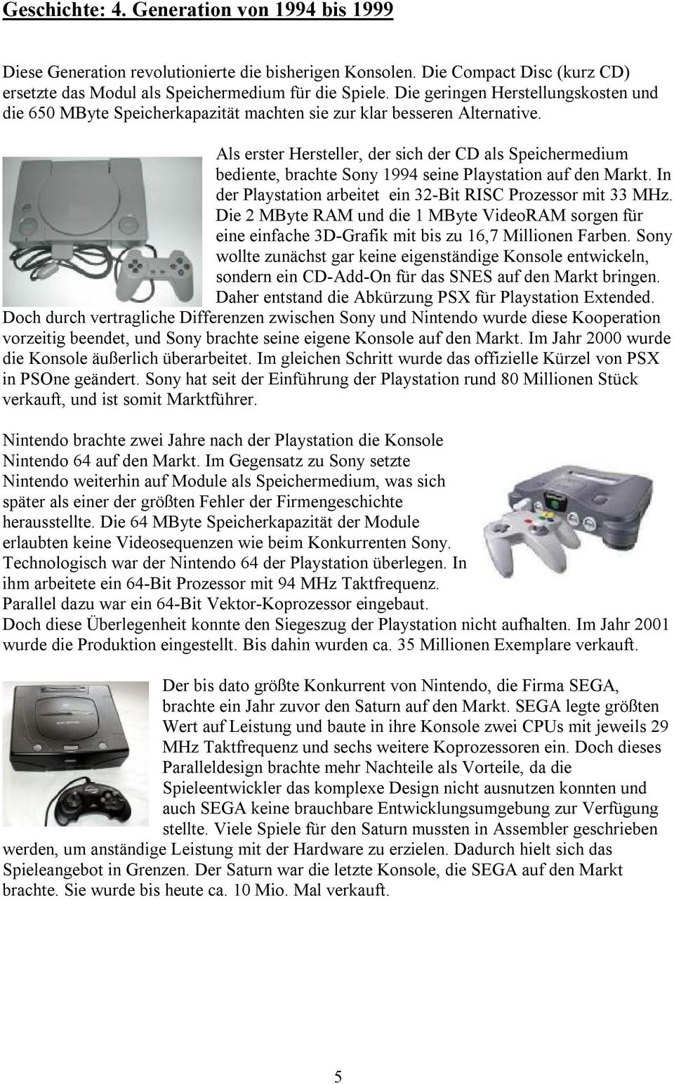 Als erster Hersteller, der sich der CD als Speichermedium bediente, brachte Sony 1994 seine Playstation auf den Markt. In der Playstation arbeitet ein 32-Bit RISC Prozessor mit 33 MHz.