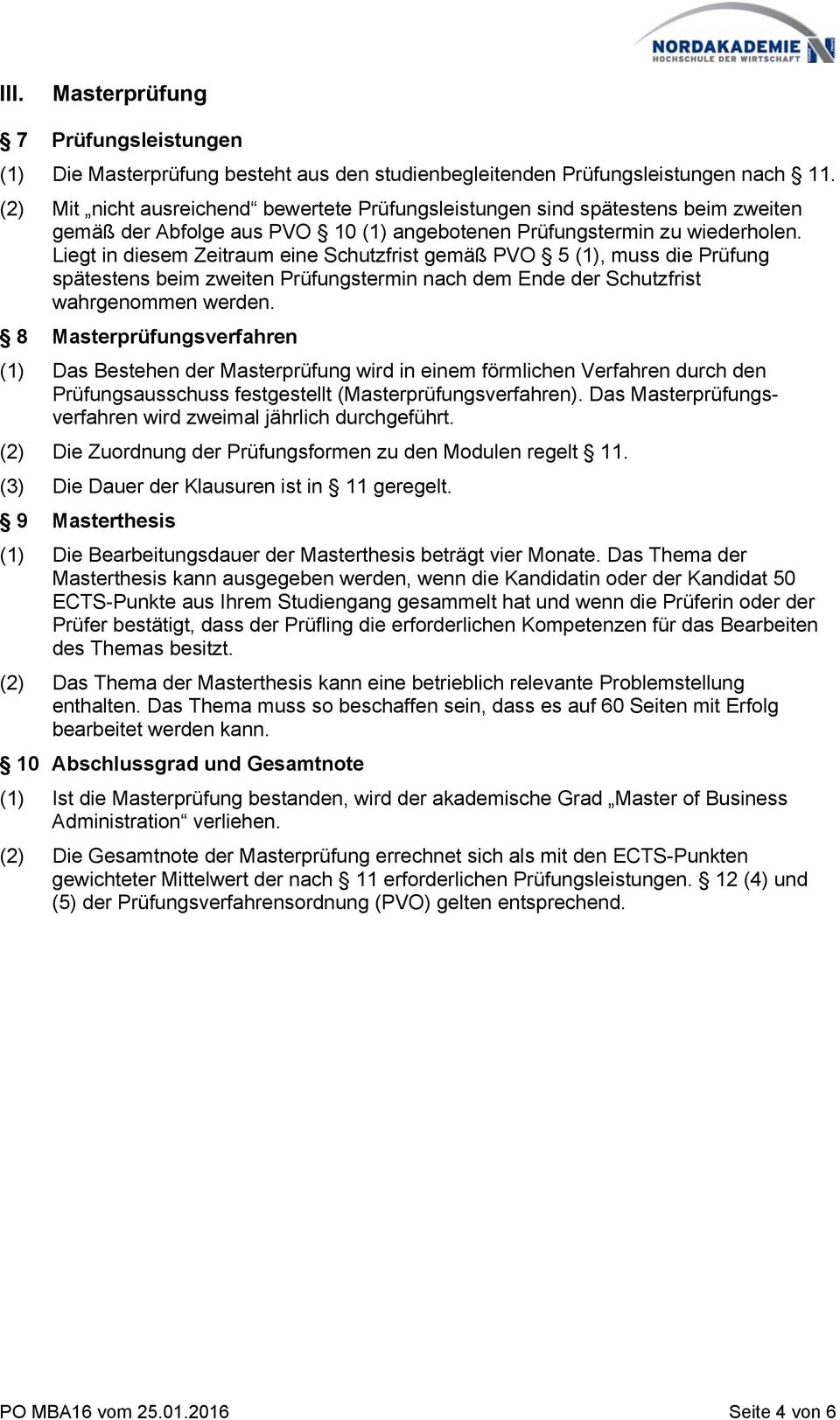 Liegt in diesem Zeitraum eine Schutzfrist gemäß PVO 5 (1), muss die Prüfung spätestens beim zweiten Prüfungstermin nach dem Ende der Schutzfrist wahrgenommen werden.