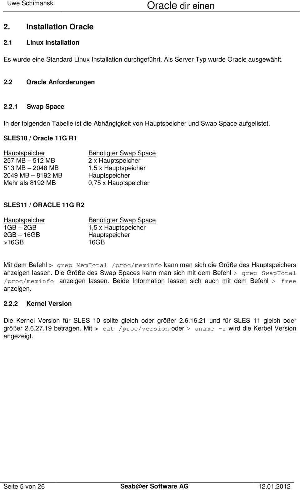 SLES11 / ORACLE 11G R2 Hauptspeicher 1GB 2GB 2GB 16GB >16GB Benötigter Swap Space 1,5 x Hauptspeicher Hauptspeicher 16GB Mit dem Befehl > grep MemTotal /proc/meminfo kann man sich die Größe des