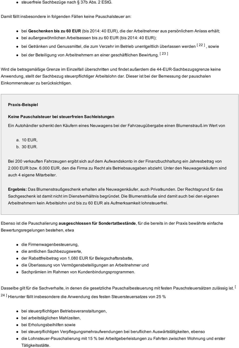 Arbeitsessen bis zu 60 EUR (bis 2014: 40 EUR); bei Getränken und Genussmittel, die zum Verzehr im Betrieb unentgeltlich überlassen werden [ 22 ], sowie bei der Beteiligung von Arbeitnehmern an einer