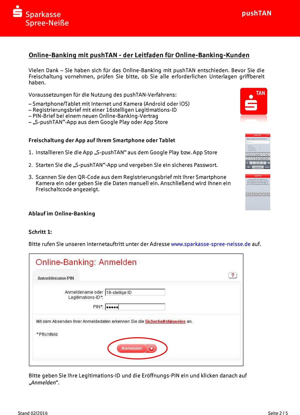Voraussetzungen für die Nutzung des pushtan-verfahrens: Smartphone/Tablet mit Internet und Kamera (Android oder ios) Registrierungsbrief mit einer 16stelligen Legitimations-ID PIN-Brief bei einem