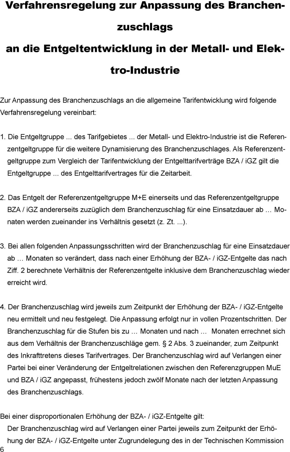 Als Referenzentgeltgruppe zum Vergleich der Tarifentwicklung der Entgelttarifverträge BZA / igz gilt die Entgeltgruppe... des Entgelttarifvertrages für die Zeitarbeit. 2.