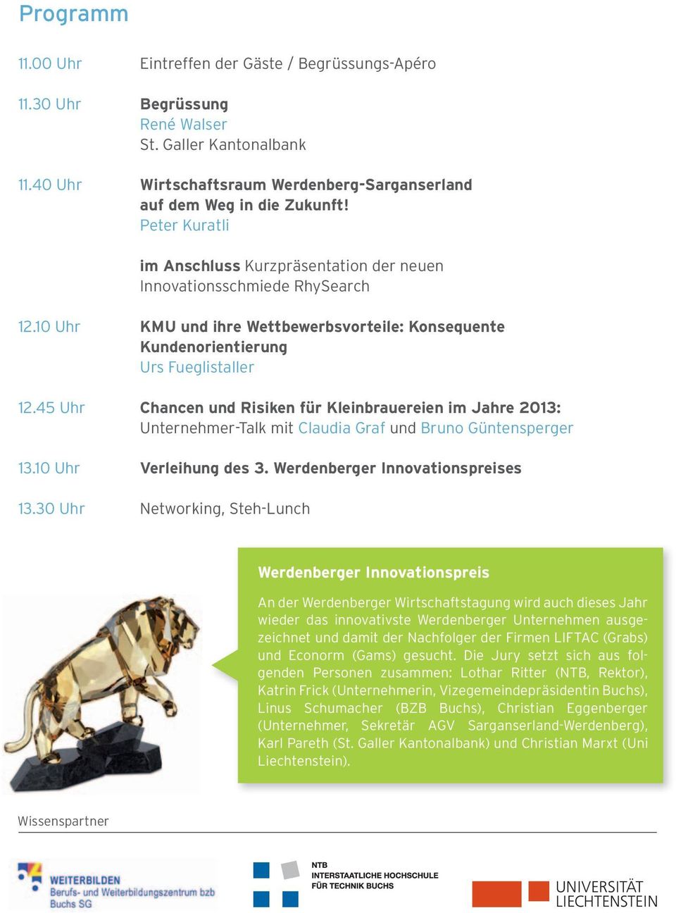 45 Uhr Chancen und Risiken für Kleinbrauereien im Jahre 2013: Unternehmer-Talk mit Claudia Graf und Bruno Güntensperger 13.10 Uhr Verleihung des 3. Werdenberger Innovationspreises 13.