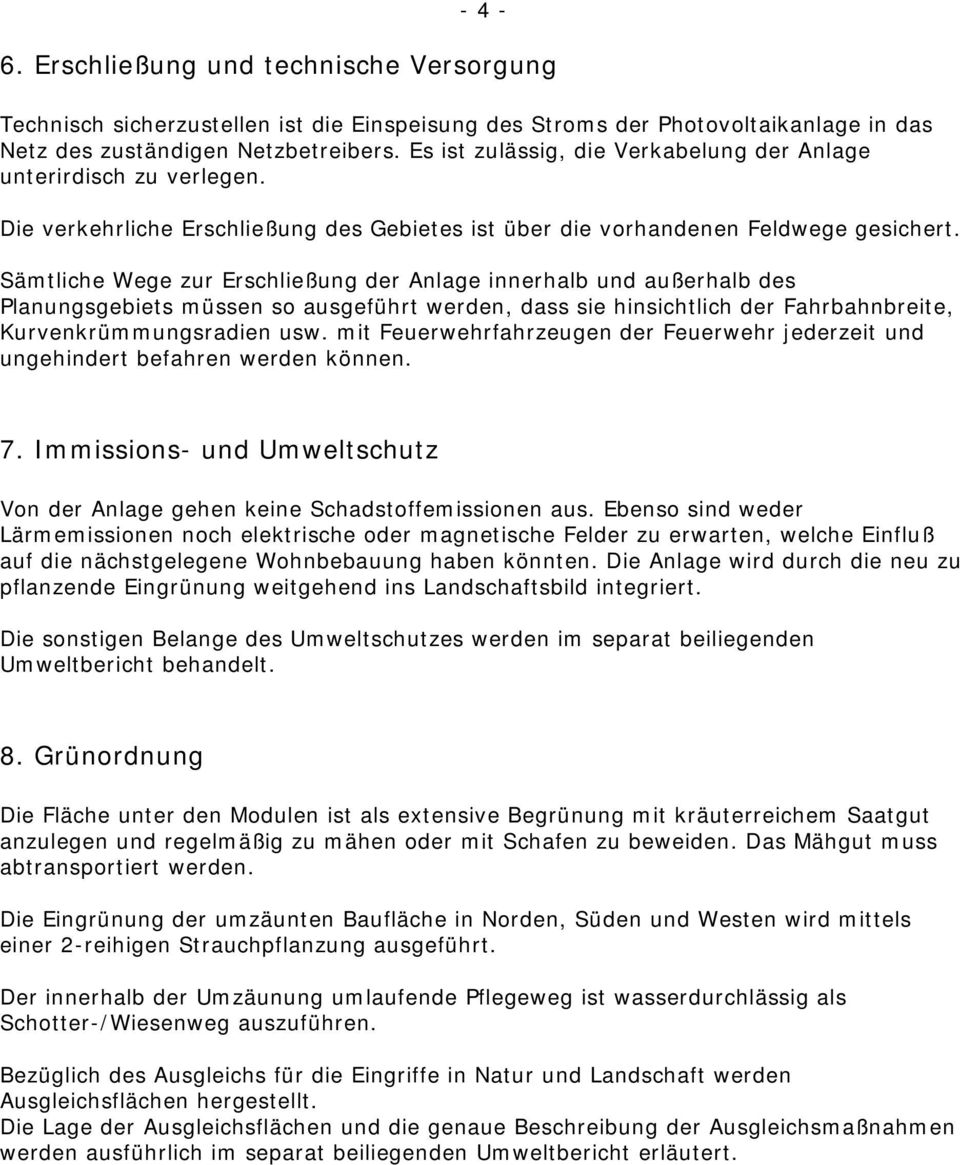 Sämtliche Wege zur Erschließung der Anlage innerhalb und außerhalb des Planungsgebiets müssen so ausgeführt werden, dass sie hinsichtlich der Fahrbahnbreite, Kurvenkrümmungsradien usw.