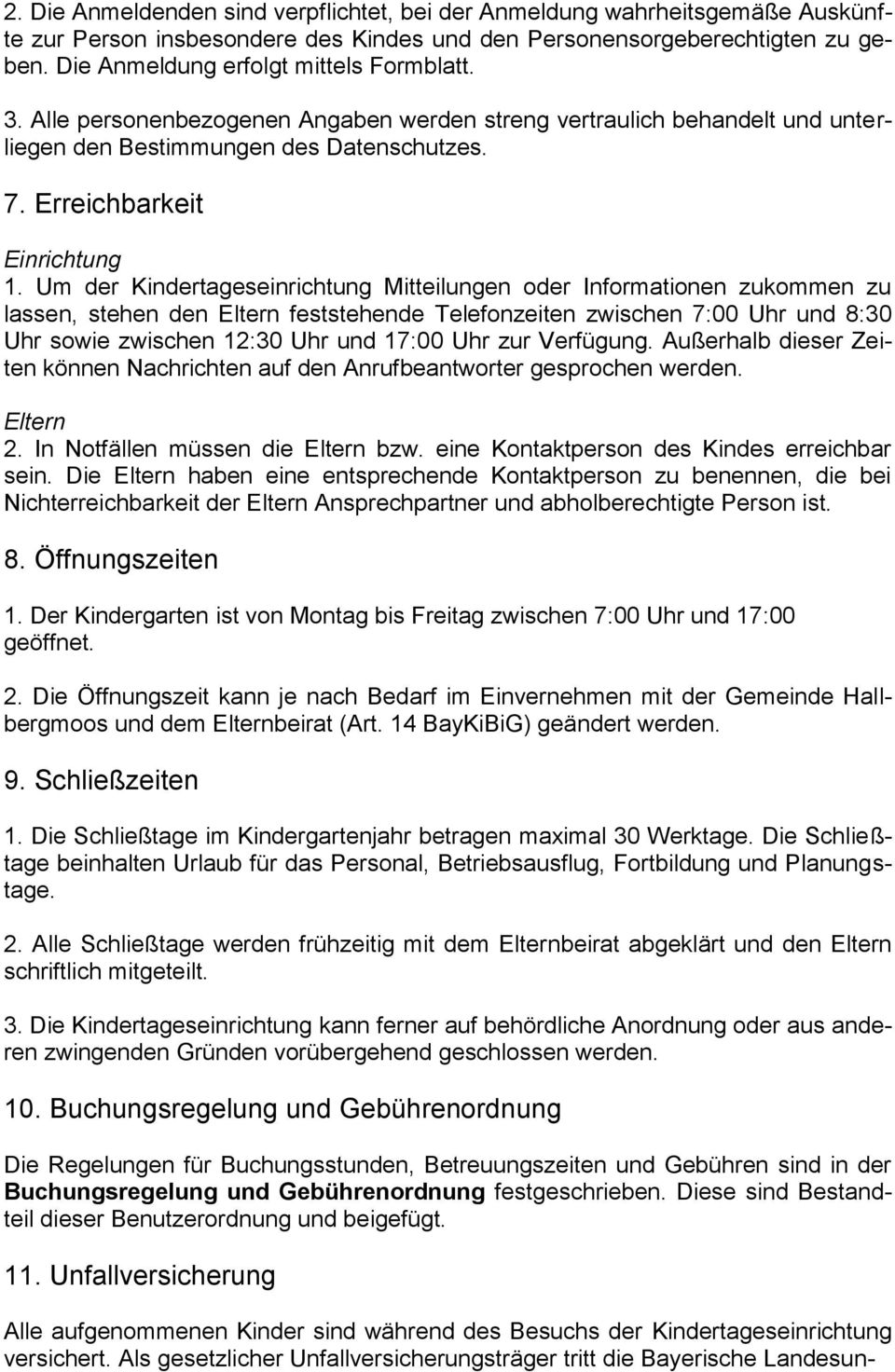 Um der Kindertageseinrichtung Mitteilungen oder Informationen zukommen zu lassen, stehen den Eltern feststehende Telefonzeiten zwischen 7:00 Uhr und 8:30 Uhr sowie zwischen 12:30 Uhr und 17:00 Uhr