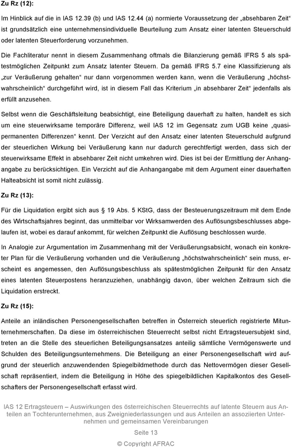 Die Fachliteratur nennt in diesem Zusammenhang oftmals die Bilanzierung gemäß IFRS 5 als spätestmöglichen Zeitpunkt zum Ansatz latenter Steuern. Da gemäß IFRS 5.