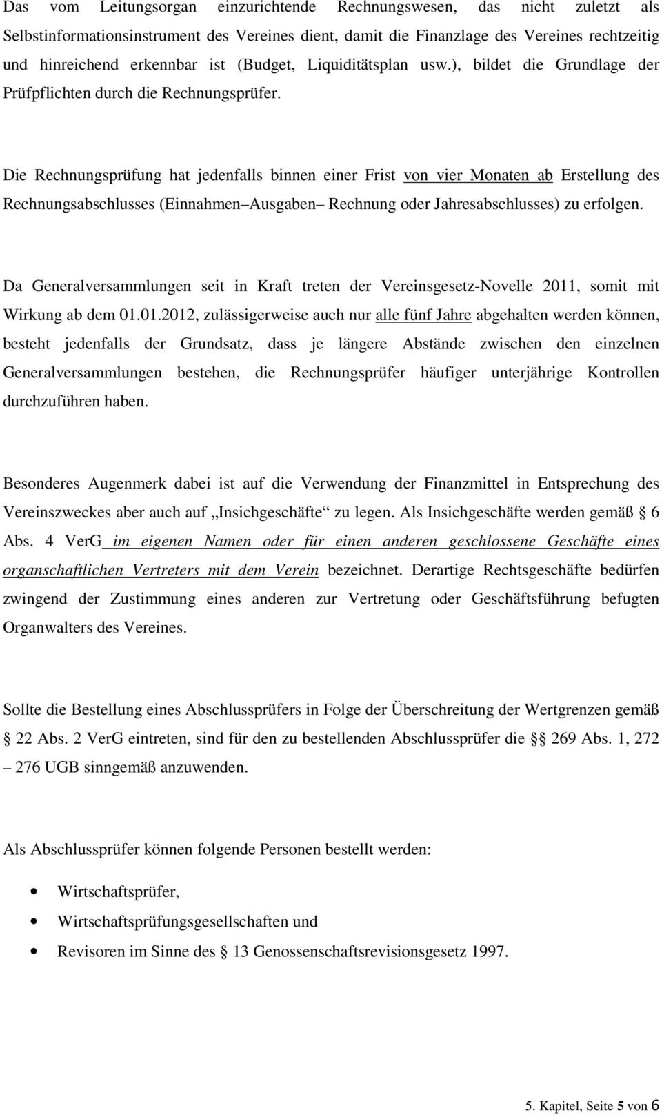 Die Rechnungsprüfung hat jedenfalls binnen einer Frist von vier Monaten ab Erstellung des Rechnungsabschlusses (Einnahmen Ausgaben Rechnung oder Jahresabschlusses) zu erfolgen.