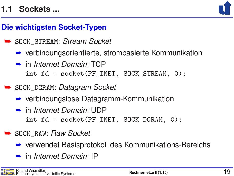 Internet Domain: TCP int fd = socket(pf_inet, SOCK_STREAM, 0); SOCK_DGRAM: Datagram Socket verbindungslose