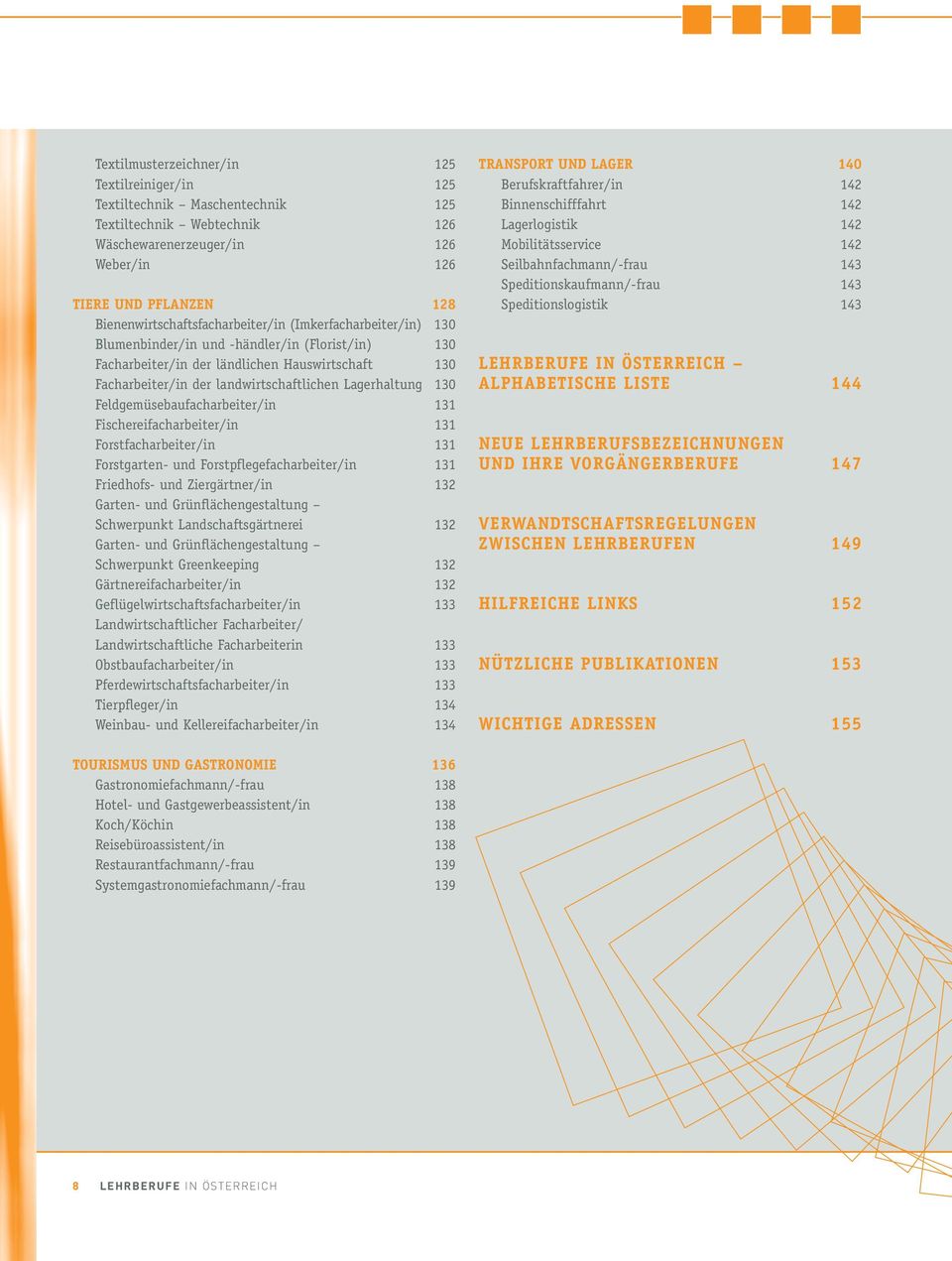 Lagerhaltung 130 Feldgemüsebaufacharbeiter/in 131 Fischereifacharbeiter/in 131 Forstfacharbeiter/in 131 Forstgarten- und Forstpflegefacharbeiter/in 131 Friedhofs- und Ziergärtner/in 132 Garten- und
