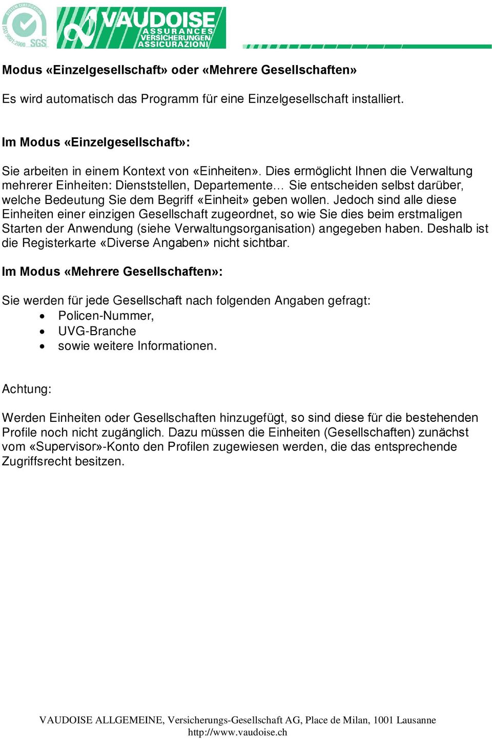 Dies ermöglicht Ihnen die Verwaltung mehrerer Einheiten: Dienststellen, Departemente Sie entscheiden selbst darüber, welche Bedeutung Sie dem Begriff «Einheit» geben wollen.