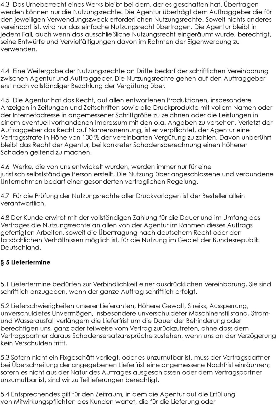 Die Agentur bleibt in jedem Fall, auch wenn das ausschließliche Nutzungsrecht eingeräumt wurde, berechtigt, seine Entwürfe und Vervielfältigungen davon im Rahmen der Eigenwerbung zu verwenden. 4.