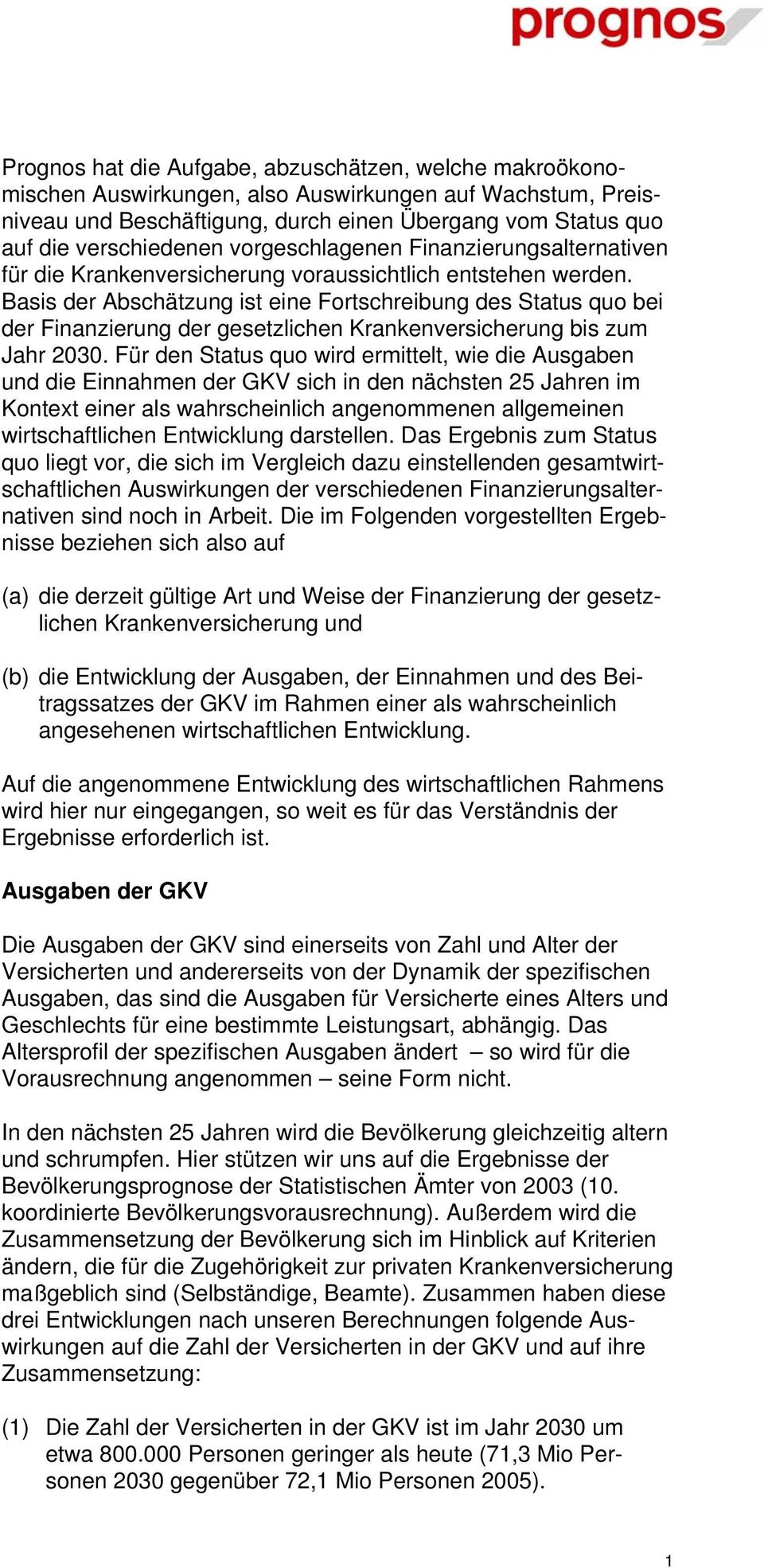 Basis der Abschätzung ist eine Fortschreibung des Status quo bei der Finanzierung der gesetzlichen Krankenversicherung bis zum Jahr 2030.