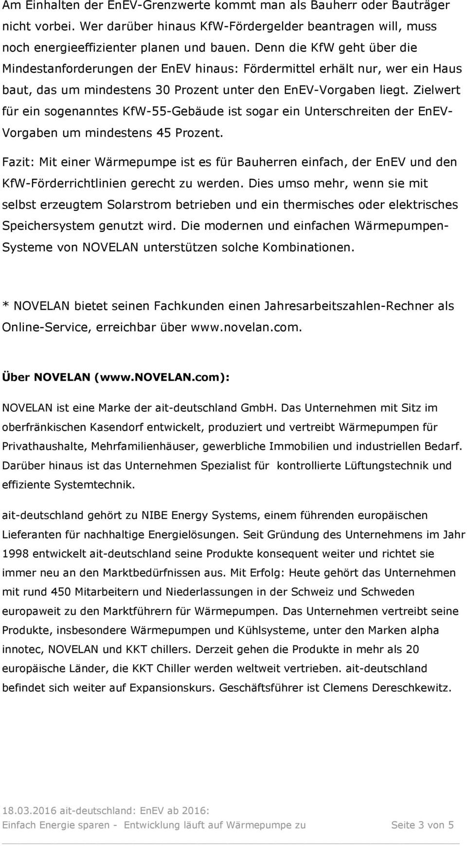 Zielwert für ein sogenanntes KfW-55-Gebäude ist sogar ein Unterschreiten der EnEV- Vorgaben um mindestens 45 Prozent.