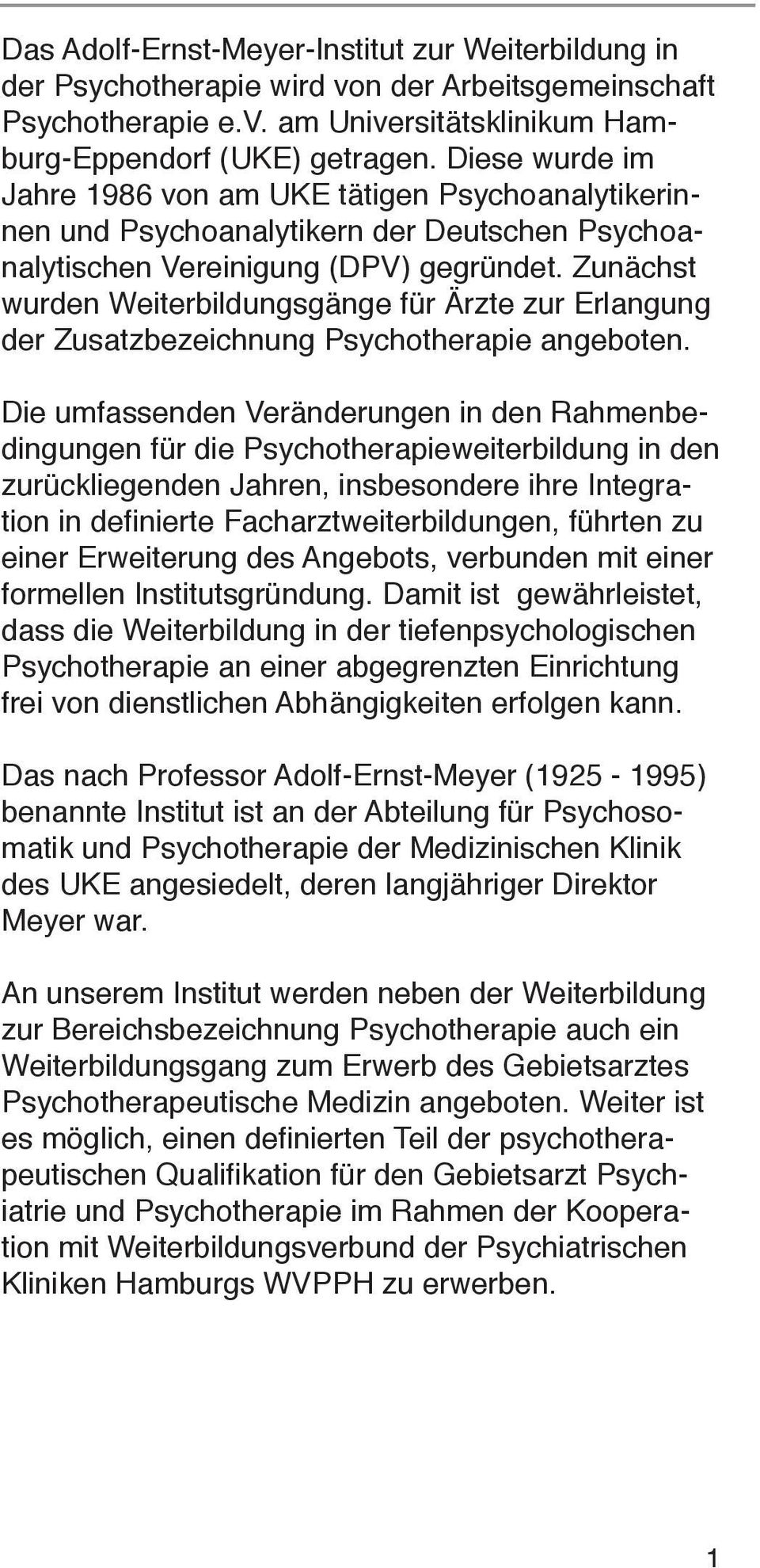 Zunächst wurden Weiterbildungsgänge für Ärzte zur Erlangung der Zusatzbezeichnung Psychotherapie angeboten.