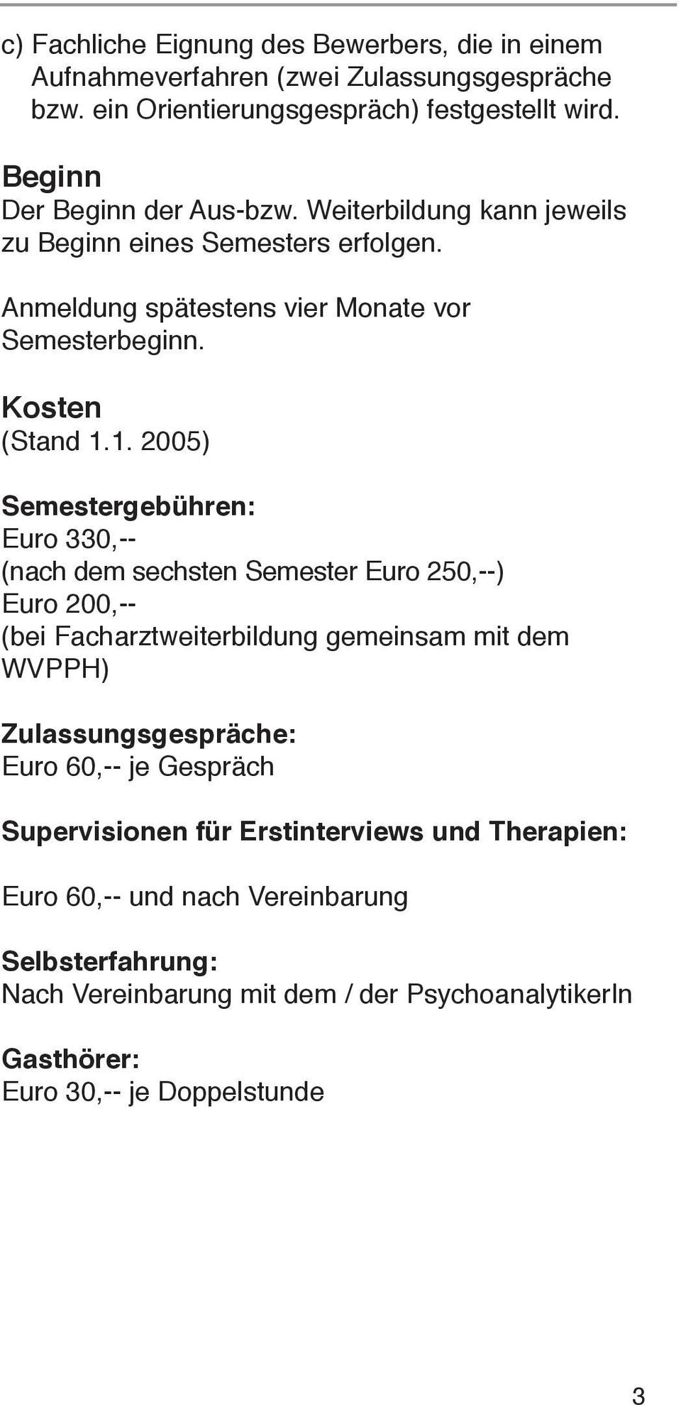 1. 2005) Semestergebühren: Euro 330,-- (nach dem sechsten Semester Euro 250,--) Euro 200,-- (bei Facharztweiterbildung gemeinsam mit dem WVPPH) Zulassungsgespräche: Euro