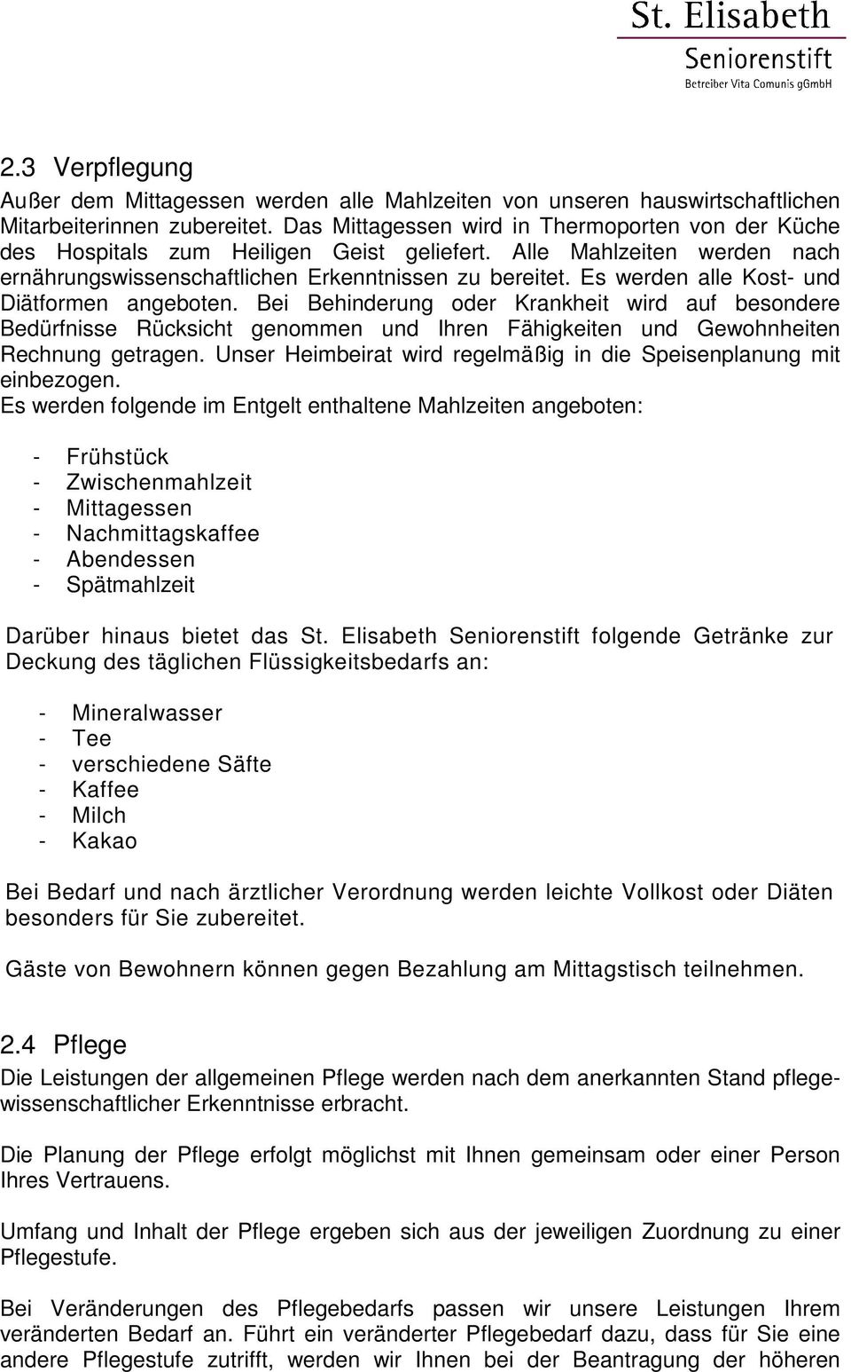 Es werden alle Kost- und Diätformen angeboten. Bei Behinderung oder Krankheit wird auf besondere Bedürfnisse Rücksicht genommen und Ihren Fähigkeiten und Gewohnheiten Rechnung getragen.