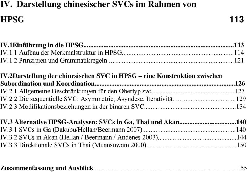 ..129 IV.2.3 Modifikationsbeziehungen in der binären SVC...134 IV.3 Alternative HPSG-Analysen: SVCs in Ga, Thai und Akan...140 IV.3.1 SVCs in Ga (Dakubu/Hellan/Beermann 2007)...140 IV.3.2 SVCs in Akan (Hellan / Beermann / Andenes 2003).