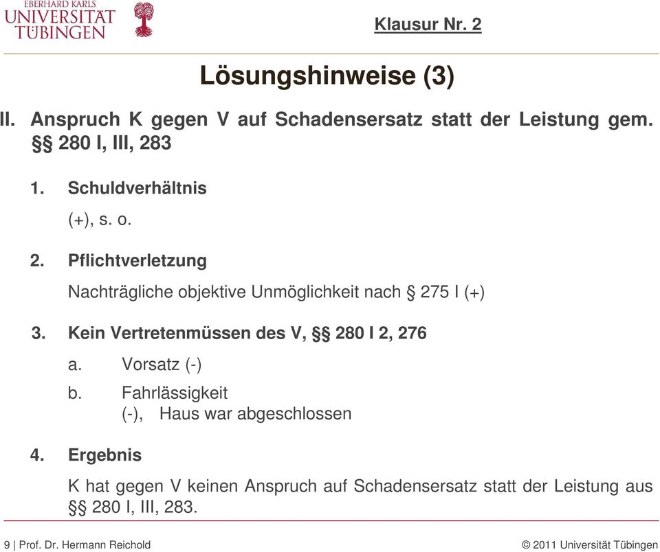 Kein Vertretenmüssen des V, 280 I 2, 276 a. Vorsatz (-) b. Fahrlässigkeit (-), Haus war abgeschlossen 4.