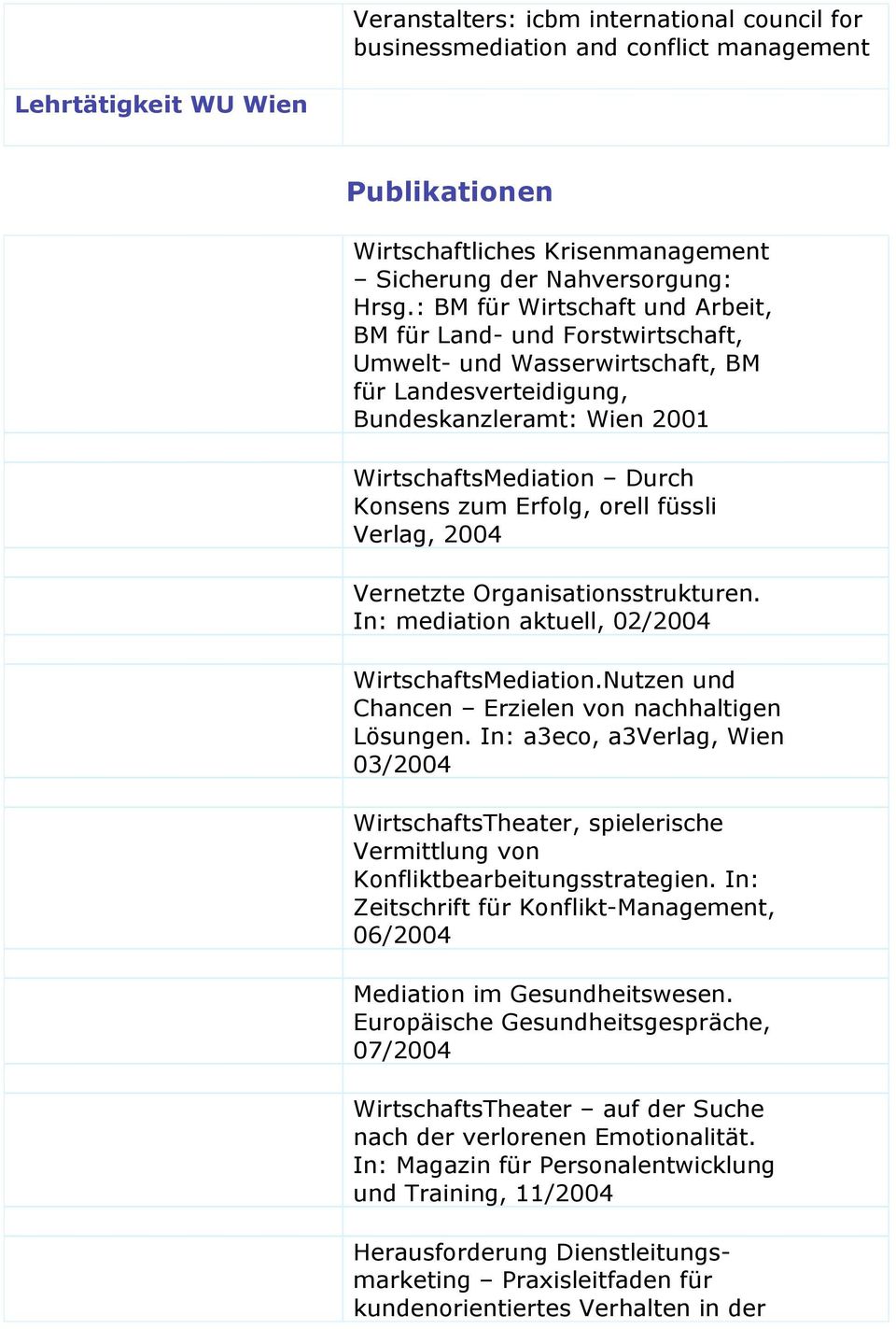 orell füssli Verlag, 2004 Vernetzte Organisationsstrukturen. In: mediation aktuell, 02/2004 WirtschaftsMediation.Nutzen und Chancen Erzielen von nachhaltigen Lösungen.