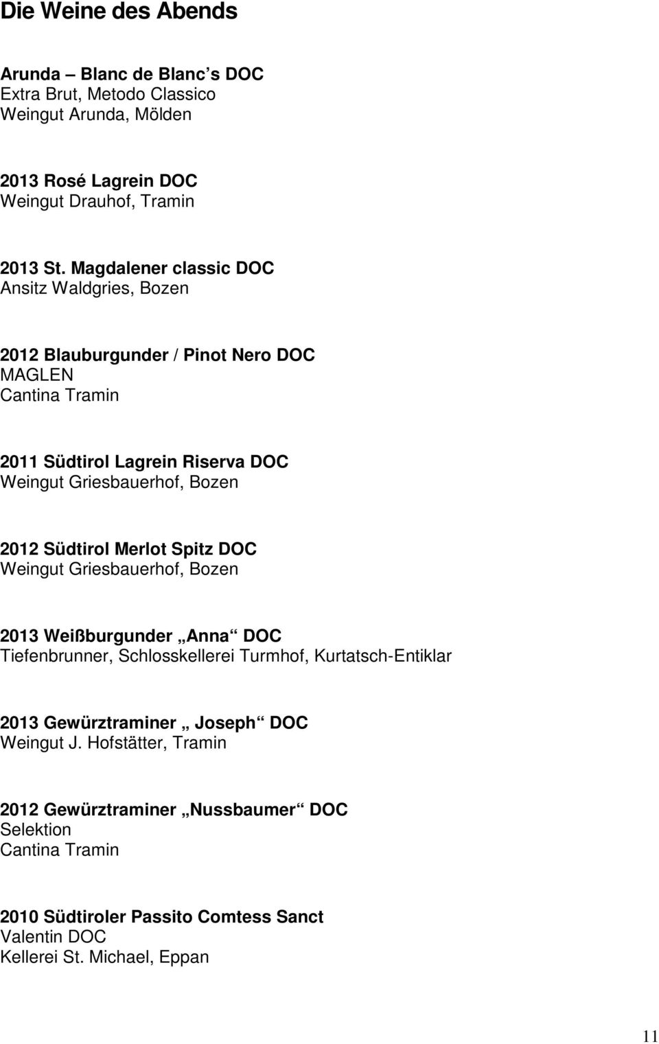 2012 Südtirol Merlot Spitz DOC Weingut Griesbauerhof, Bozen 2013 Weißburgunder Anna DOC Tiefenbrunner, Schlosskellerei Turmhof, Kurtatsch-Entiklar 2013 Gewürztraminer