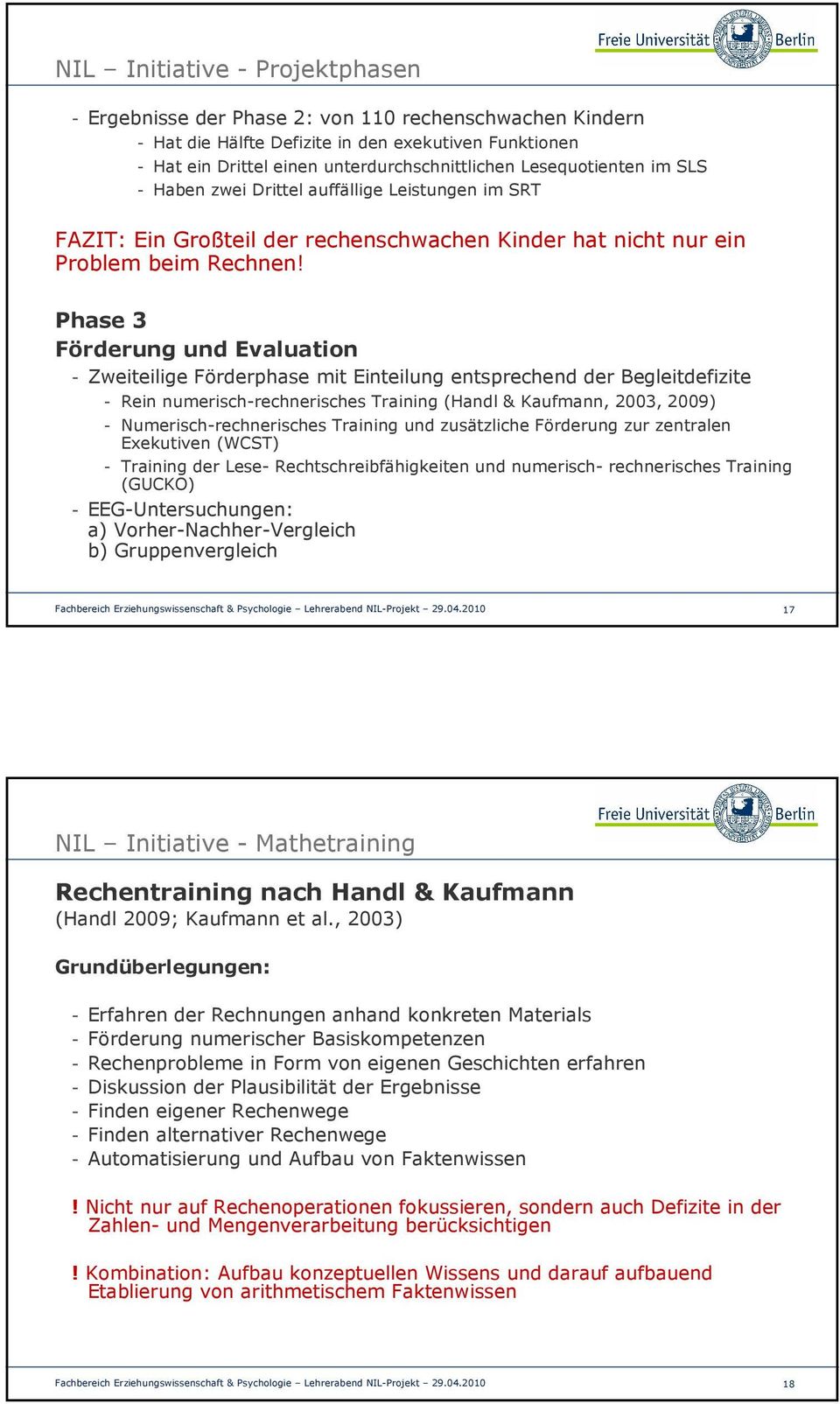 Phase 3 Förderung und Evaluation - Zweiteilige Förderphase mit Einteilung entsprechend der Begleitdefizite - Rein numerisch-rechnerisches Training (Handl & Kaufmann, 2003, 2009) -
