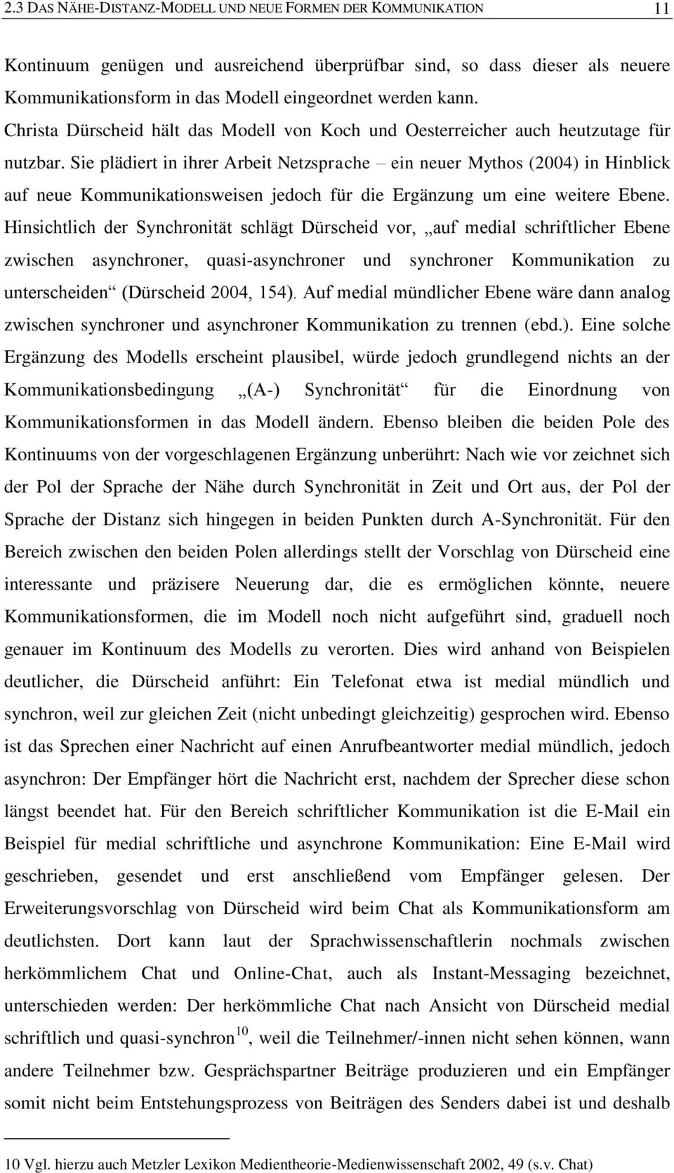 Sie plädiert in ihrer Arbeit Netzsprache ein neuer Mythos (2004) in Hinblick auf neue Kommunikationsweisen jedoch für die Ergänzung um eine weitere Ebene.