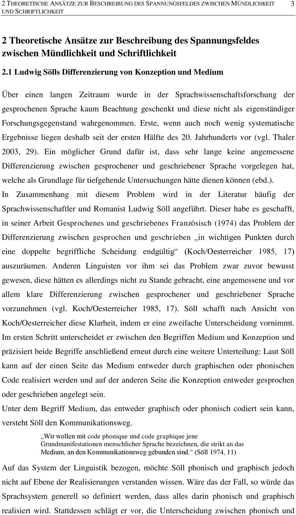 1 Ludwig Sölls Differenzierung von Konzeption und Medium Über einen langen Zeitraum wurde in der Sprachwissenschaftsforschung der gesprochenen Sprache kaum Beachtung geschenkt und diese nicht als