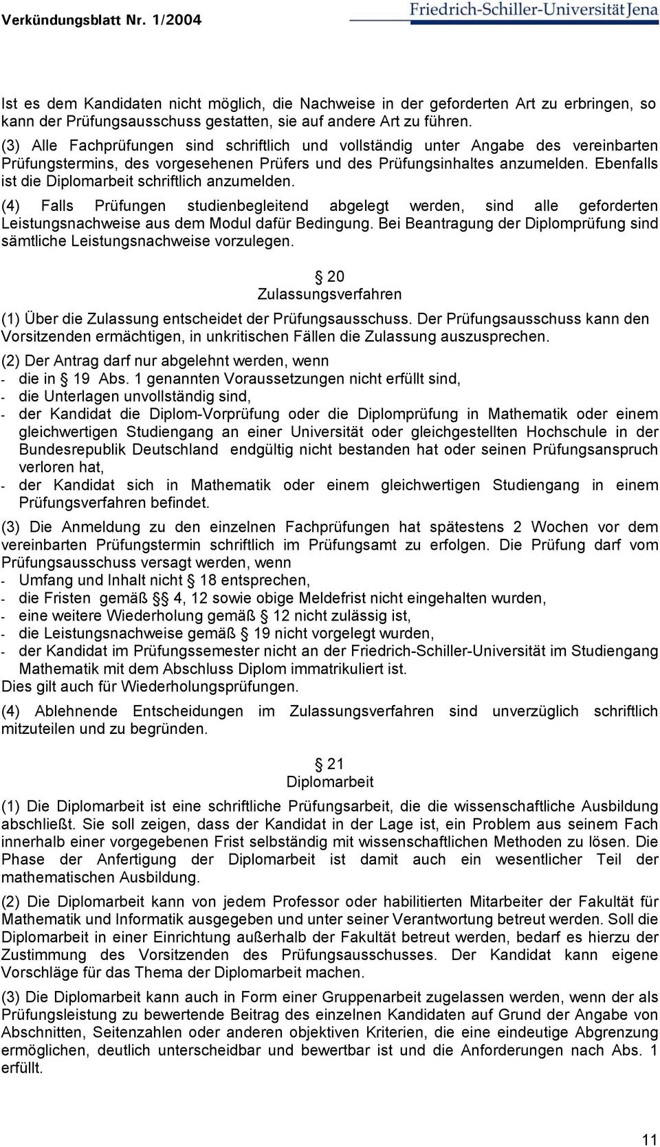 Ebenfalls ist die Diplomarbeit schriftlich anzumelden. (4) Falls Prüfungen studienbegleitend abgelegt werden, sind alle geforderten Leistungsnachweise aus dem Modul dafür Bedingung.