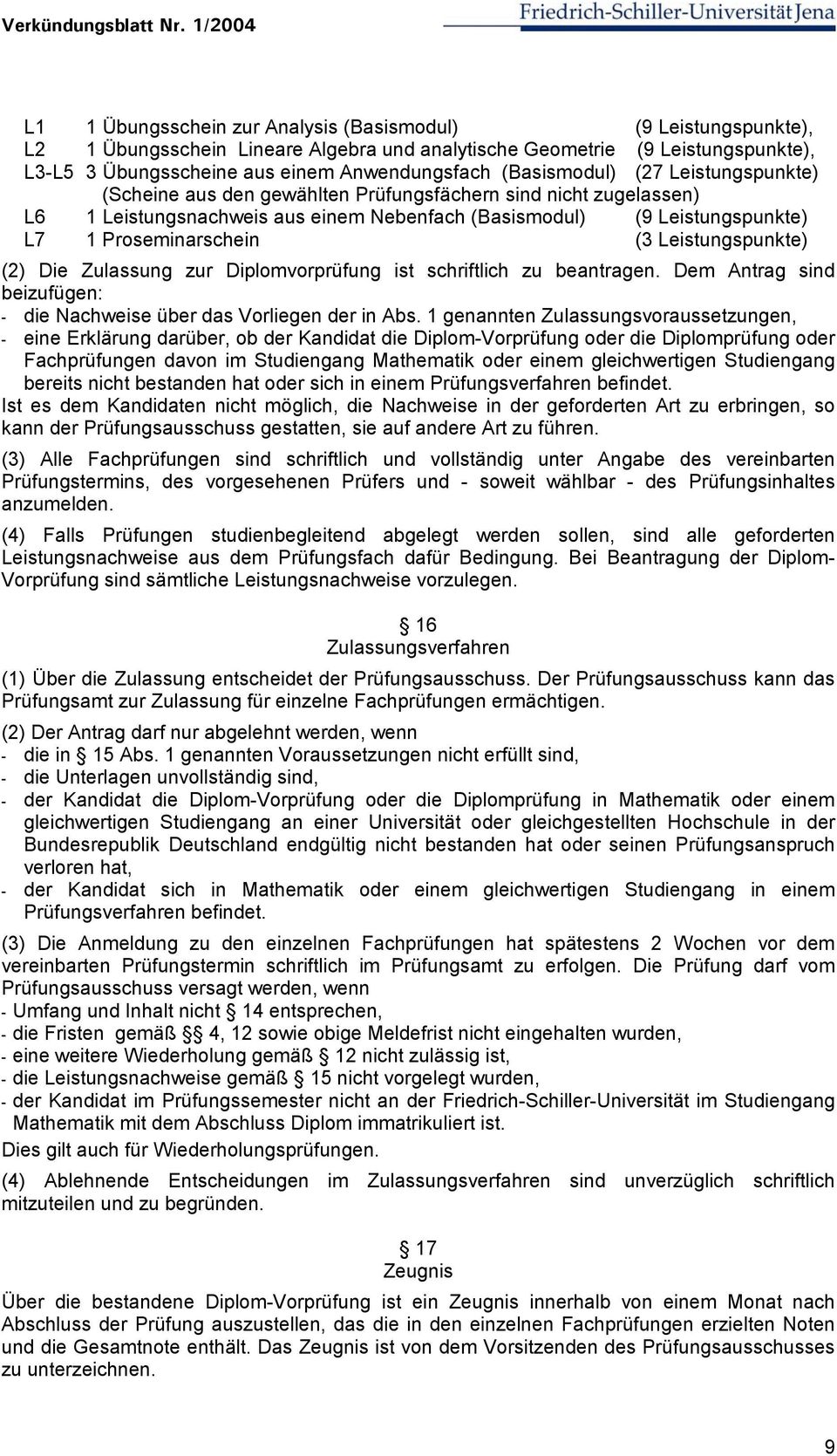 (3 Leistungspunkte) (2) Die Zulassung zur Diplomvorprüfung ist schriftlich zu beantragen. Dem Antrag sind beizufügen: - die Nachweise über das Vorliegen der in Abs.