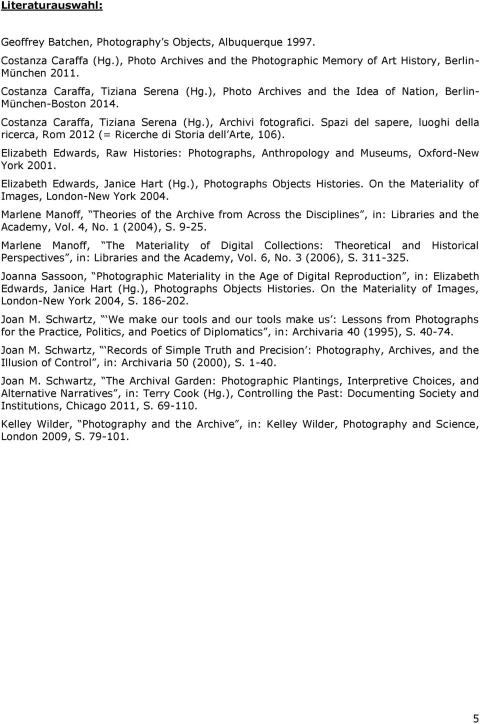 Spazi del sapere, luoghi della ricerca, Rom 2012 (= Ricerche di Storia dell Arte, 106). Elizabeth Edwards, Raw Histories: Photographs, Anthropology and Museums, Oxford-New York 2001.