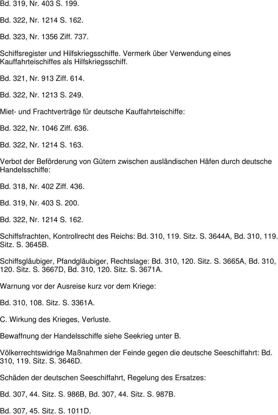 Verbot der Beförderung von Gütern zwischen ausländischen Häfen durch deutsche Handelsschiffe: Bd. 318, Nr. 402 Ziff. 436. Bd. 319, Nr. 403 S. 200. Bd. 322, Nr. 1214 S. 162.