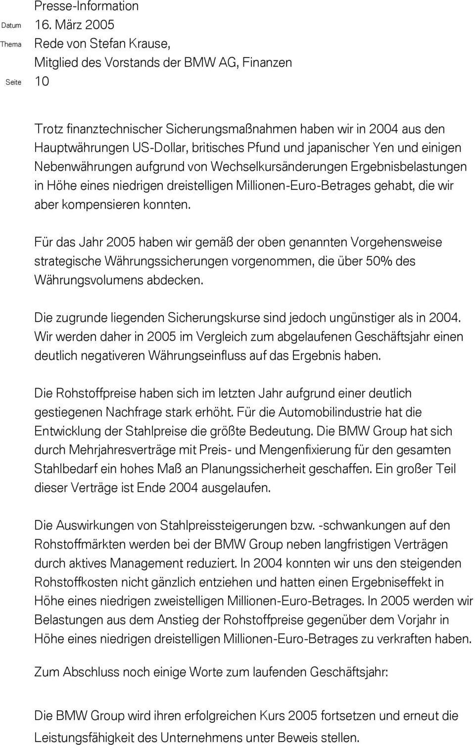 Für das Jahr 2005 haben wir gemäß der oben genannten Vorgehensweise strategische Währungssicherungen vorgenommen, die über 50% des Währungsvolumens abdecken.