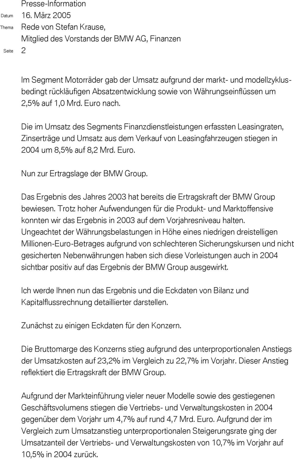 Nun zur Ertragslage der BMW Group. Das Ergebnis des Jahres 2003 hat bereits die Ertragskraft der BMW Group bewiesen.