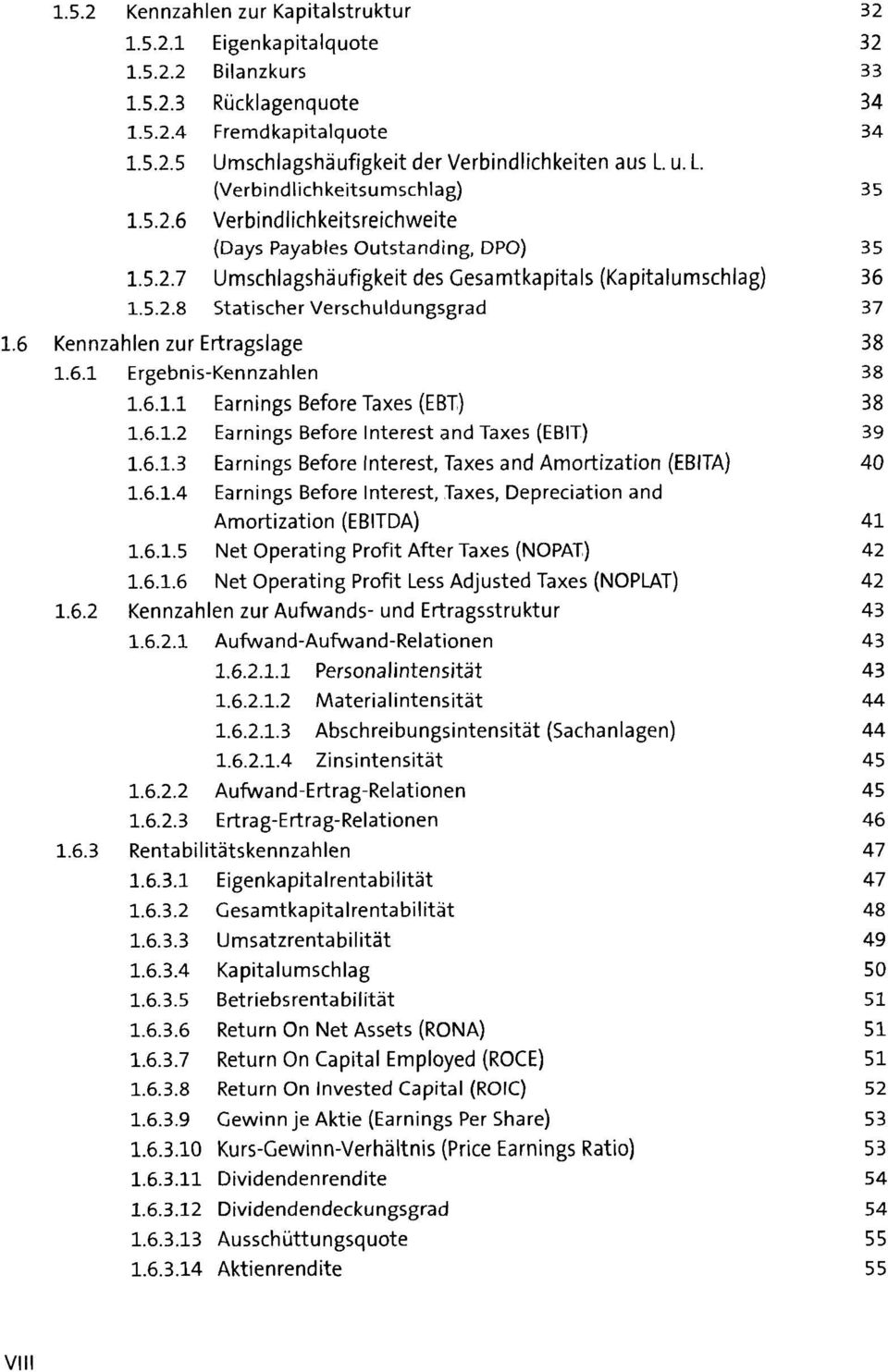 6 Kennzahlen zur Ertragslage 38 1.6.1 Ergebnis-Kennzahlen 38 1.6.1.1 Earnings Before Taxes (EBT) 38 1.6.1.2 Earnings Before Interest and Taxes (EBIT) 39 1.6.1.3 Earnings Before Interest, Taxes and Amortization (EBITA) 40 1.