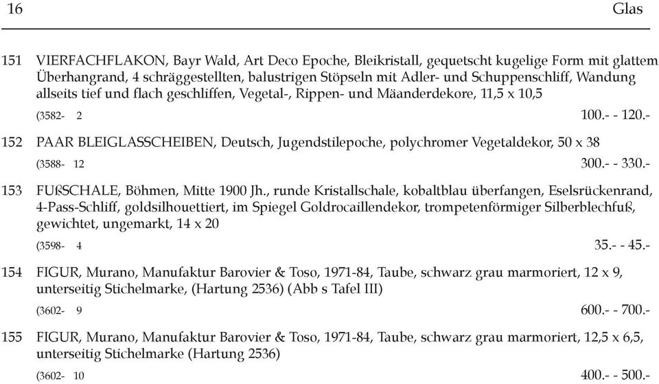 - 152 PAAR BLEIGLASSCHEIBEN, Deutsch, Jugendstilepoche, polychromer Vegetaldekor, 50 x 38 (3588-12 300.- - 330.- 153 FUßSCHALE, Böhmen, Mitte 1900 Jh.