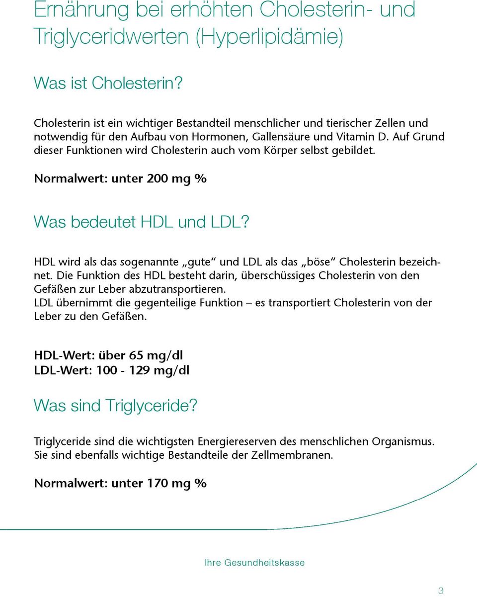 Auf Grund dieser Funktionen wird Cholesterin auch vom Körper selbst gebildet. Normalwert: unter 200 mg % Was bedeutet HDL und LDL?