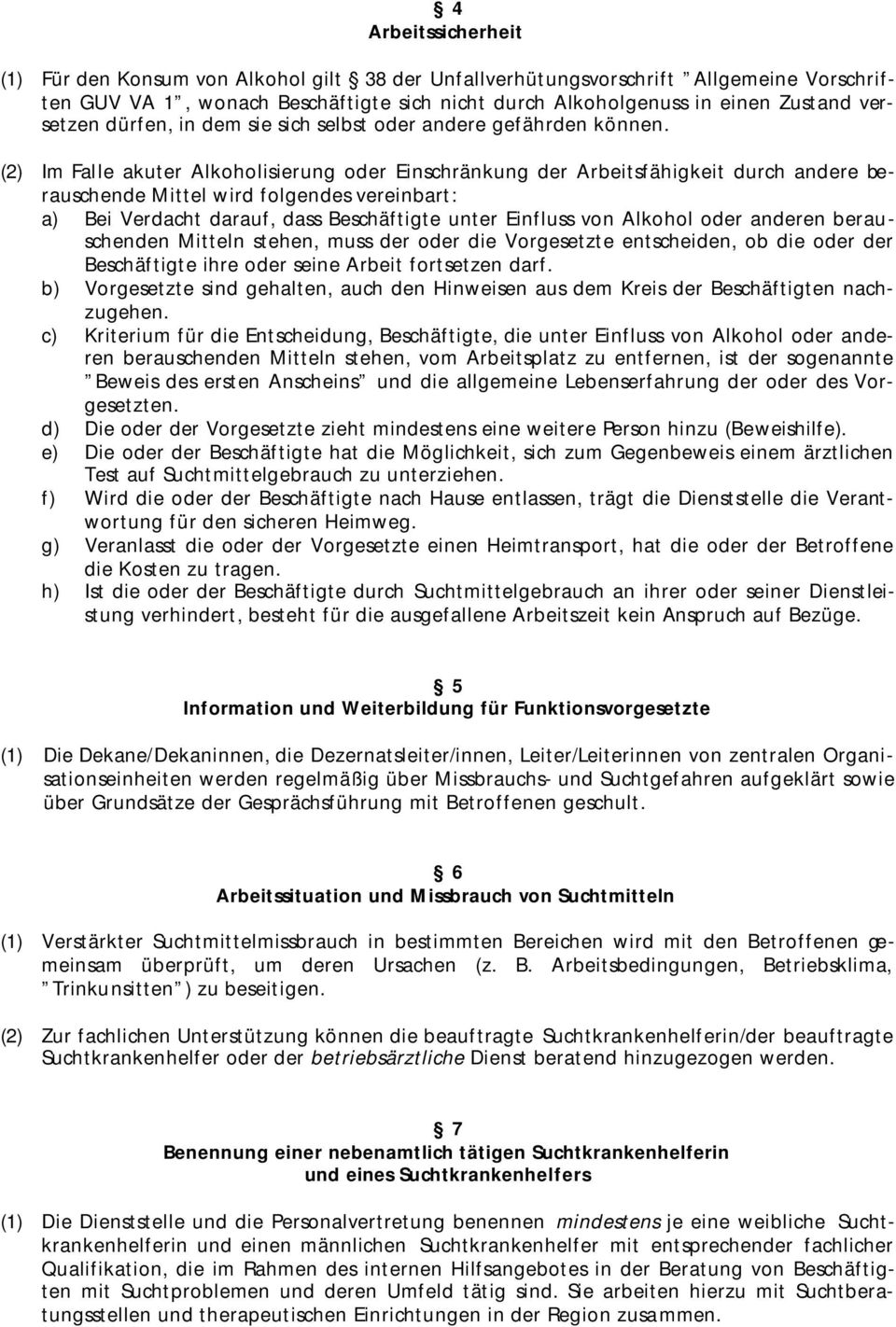 (2) Im Falle akuter Alkoholisierung oder Einschränkung der Arbeitsfähigkeit durch andere berauschende Mittel wird folgendes vereinbart: a) Bei Verdacht darauf, dass Beschäftigte unter Einfluss von