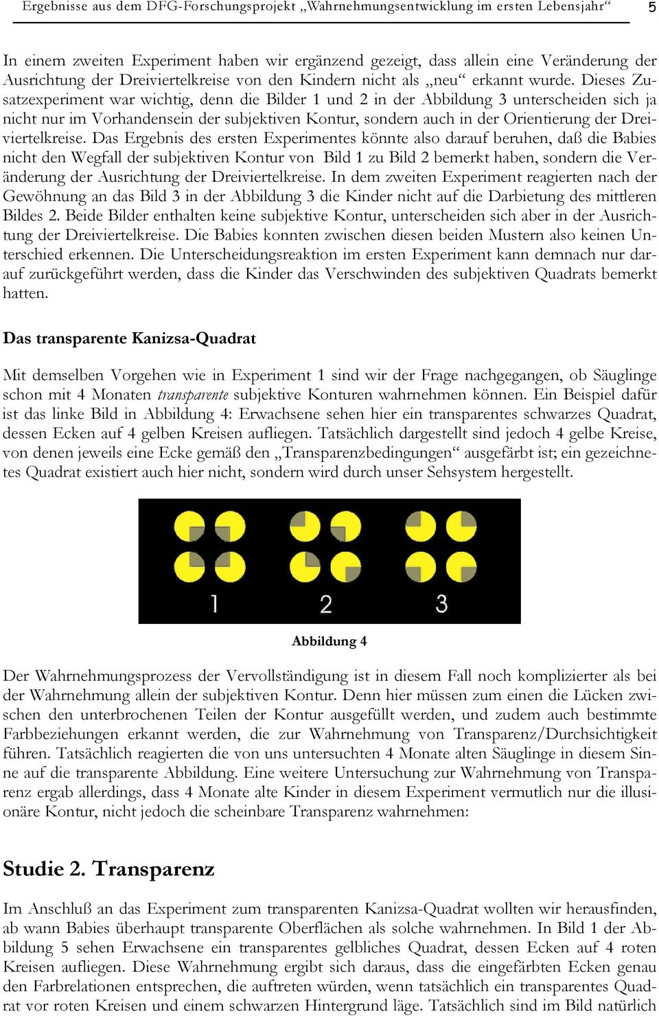 Dieses Zusatzexperiment war wichtig, denn die Bilder 1 und 2 in der Abbildung 3 unterscheiden sich ja nicht nur im Vorhandensein der subjektiven Kontur, sondern auch in der Orientierung der