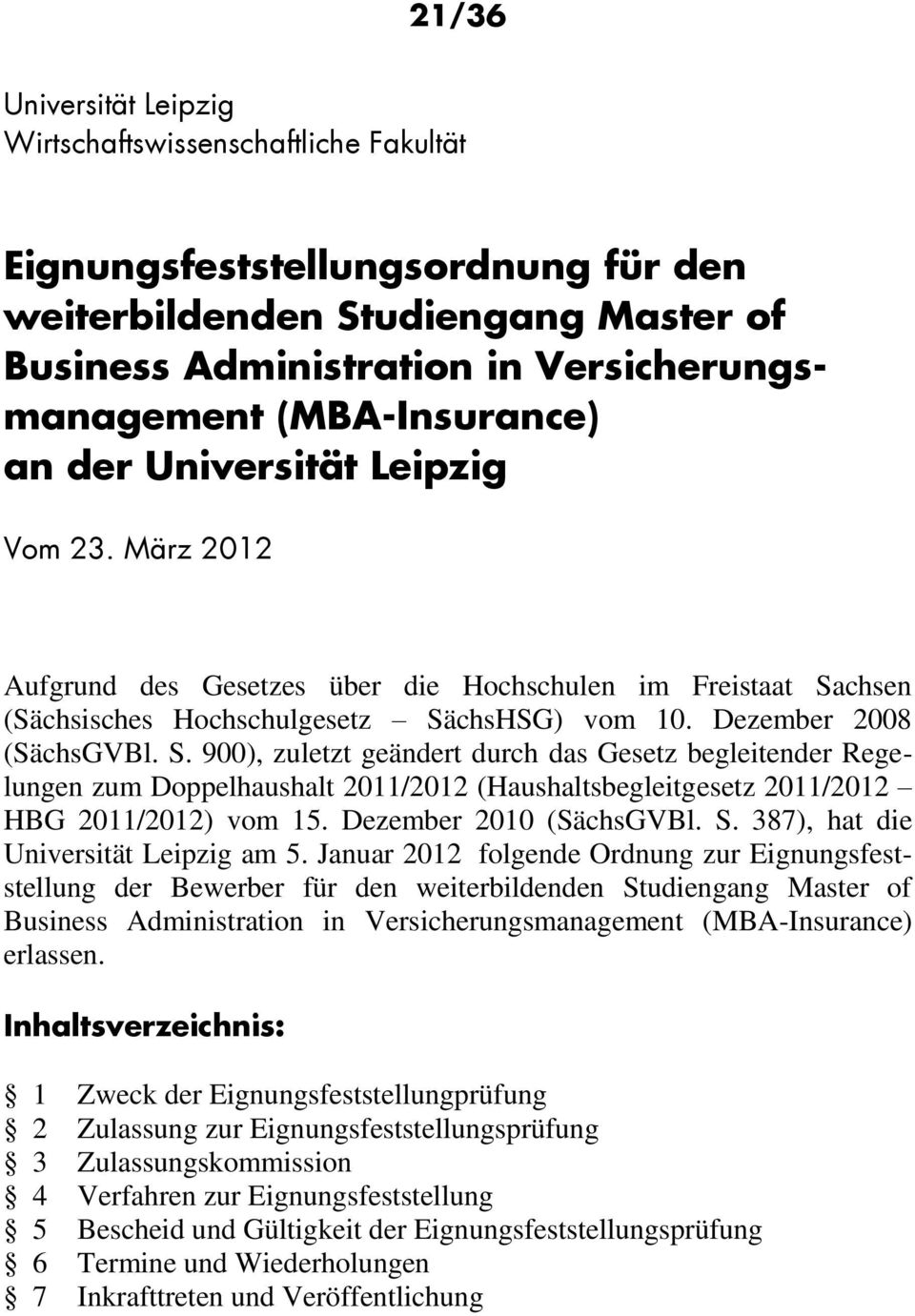 chsen (Sächsisches Hochschulgesetz SächsHSG) vom 10. Dezember 2008 (SächsGVBl. S. 900), zuletzt geändert durch das Gesetz begleitender Regelungen zum Doppelhaushalt 2011/2012 (Haushaltsbegleitgesetz 2011/2012 HBG 2011/2012) vom 15.