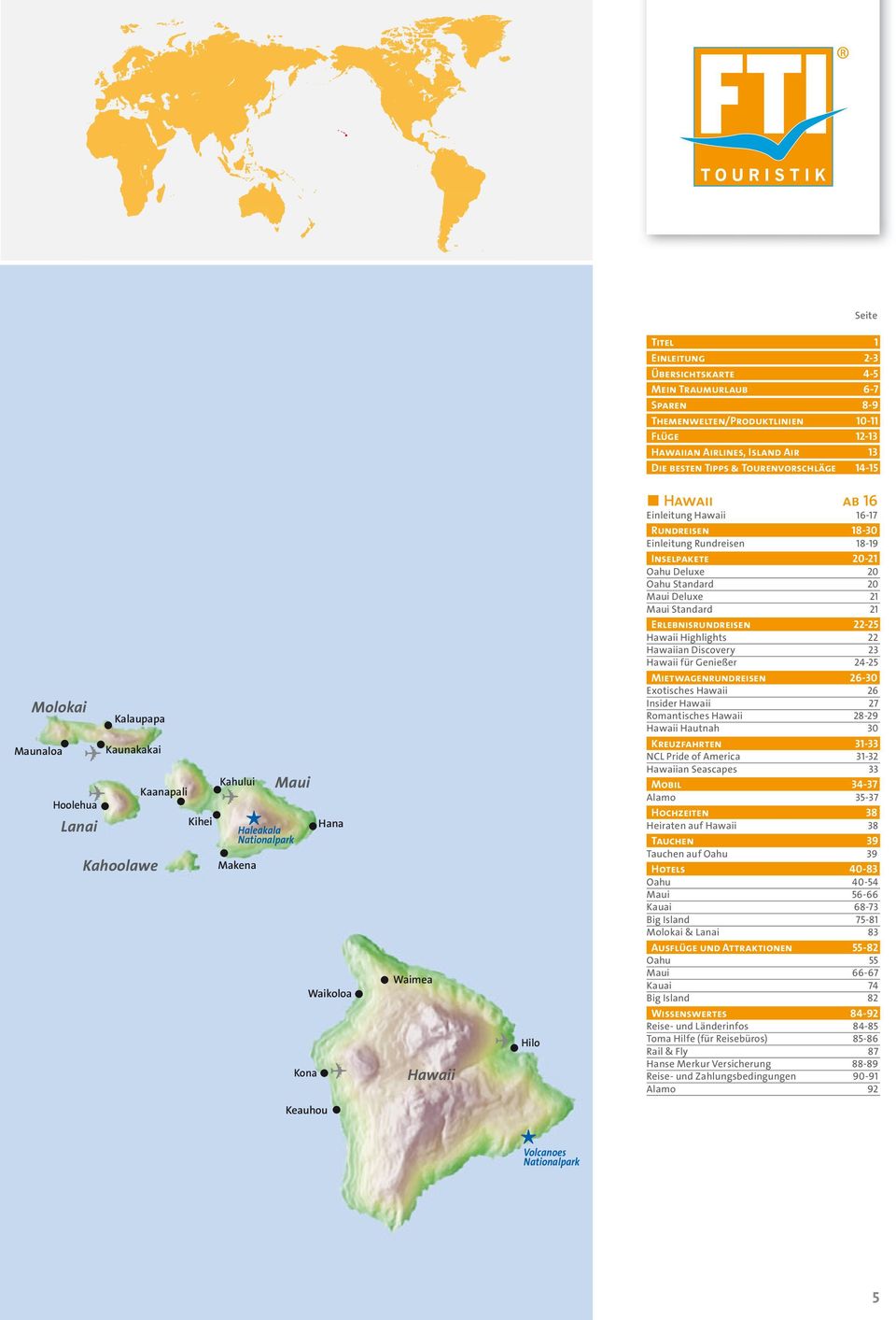 16-17 RUNDREISEN 18-30 Einleitung Rundreisen 18-19 INSELPAKETE 20-21 Oahu Deluxe 20 Oahu Standard 20 Maui Deluxe 21 Maui Standard 21 ERLEBNISRUNDREISEN 22-25 Hawaii Highlights 22 Hawaiian Discovery