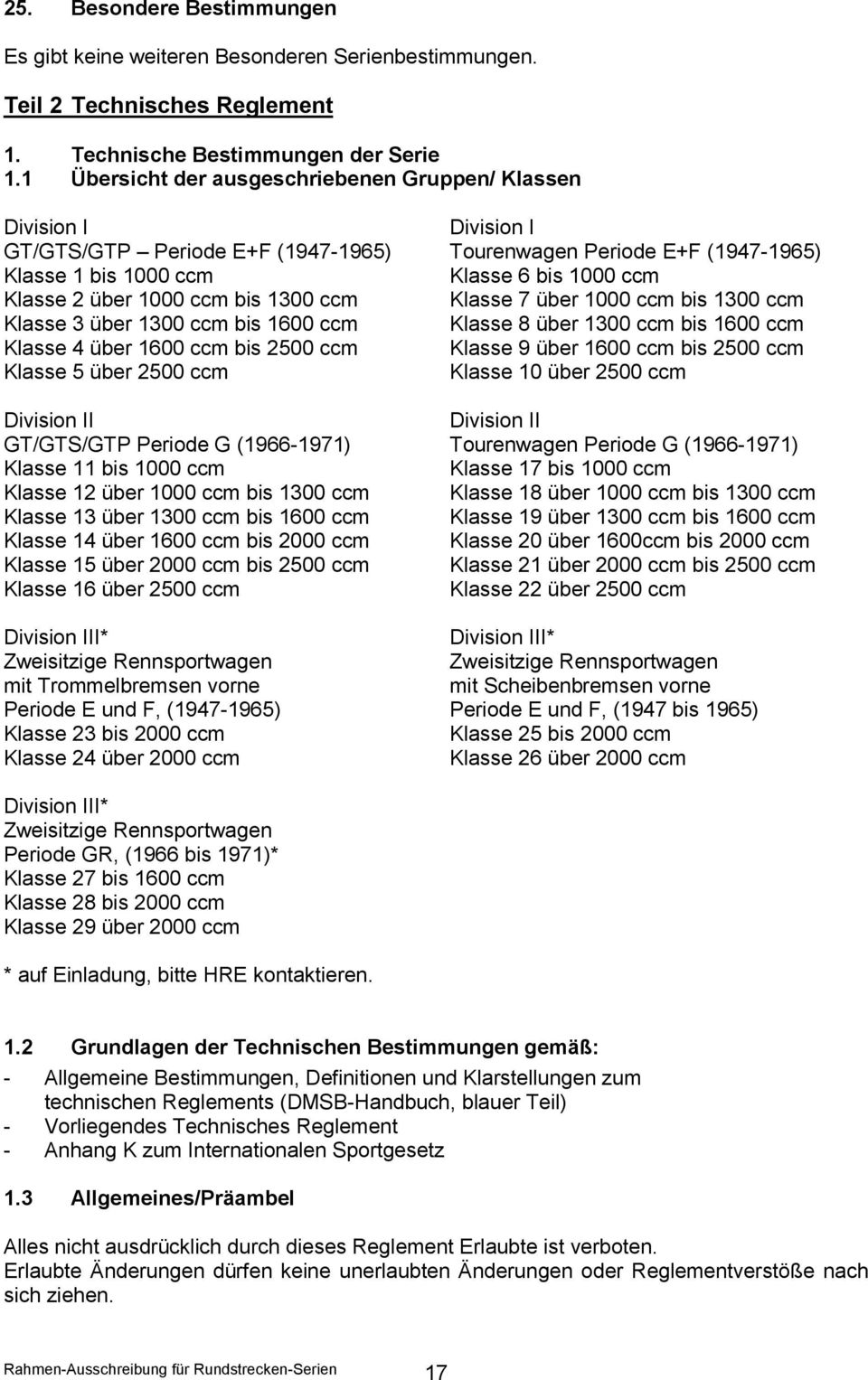 über 1000 ccm bis 1300 ccm Klasse 7 über 1000 ccm bis 1300 ccm Klasse 3 über 1300 ccm bis 1600 ccm Klasse 8 über 1300 ccm bis 1600 ccm Klasse 4 über 1600 ccm bis 2500 ccm Klasse 9 über 1600 ccm bis