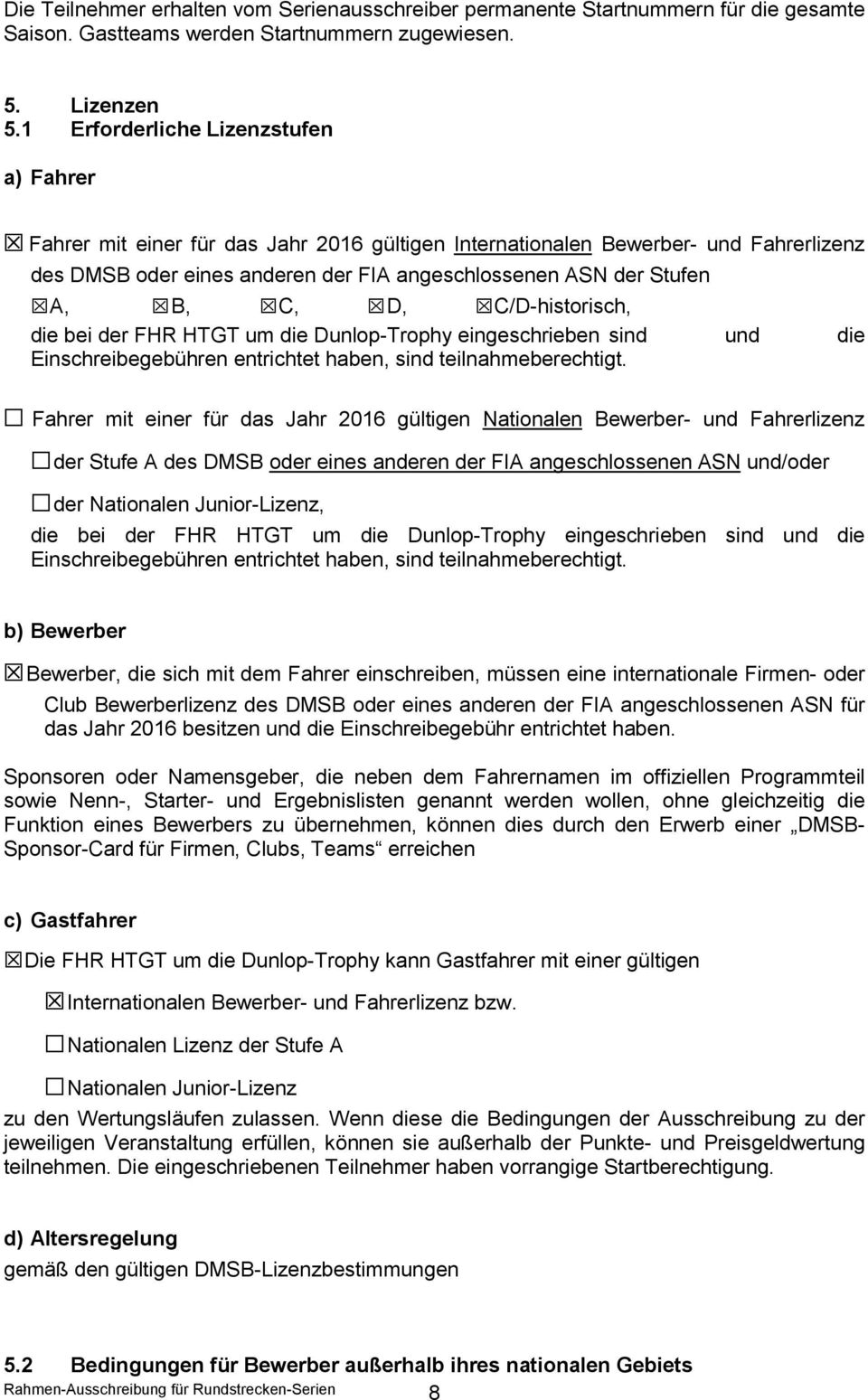 C, D, C/D-historisch, die bei der FHR HTGT um die Dunlop-Trophy eingeschrieben sind und die Einschreibegebühren entrichtet haben, sind teilnahmeberechtigt.