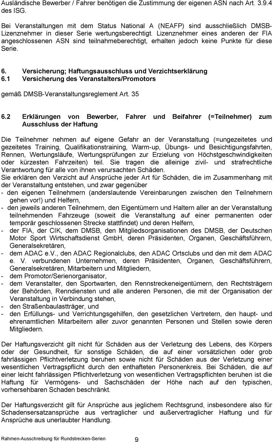 Lizenznehmer eines anderen der FIA angeschlossenen ASN sind teilnahmeberechtigt, erhalten jedoch keine Punkte für diese Serie. 6. Versicherung; Haftungsausschluss und Verzichtserklärung 6.