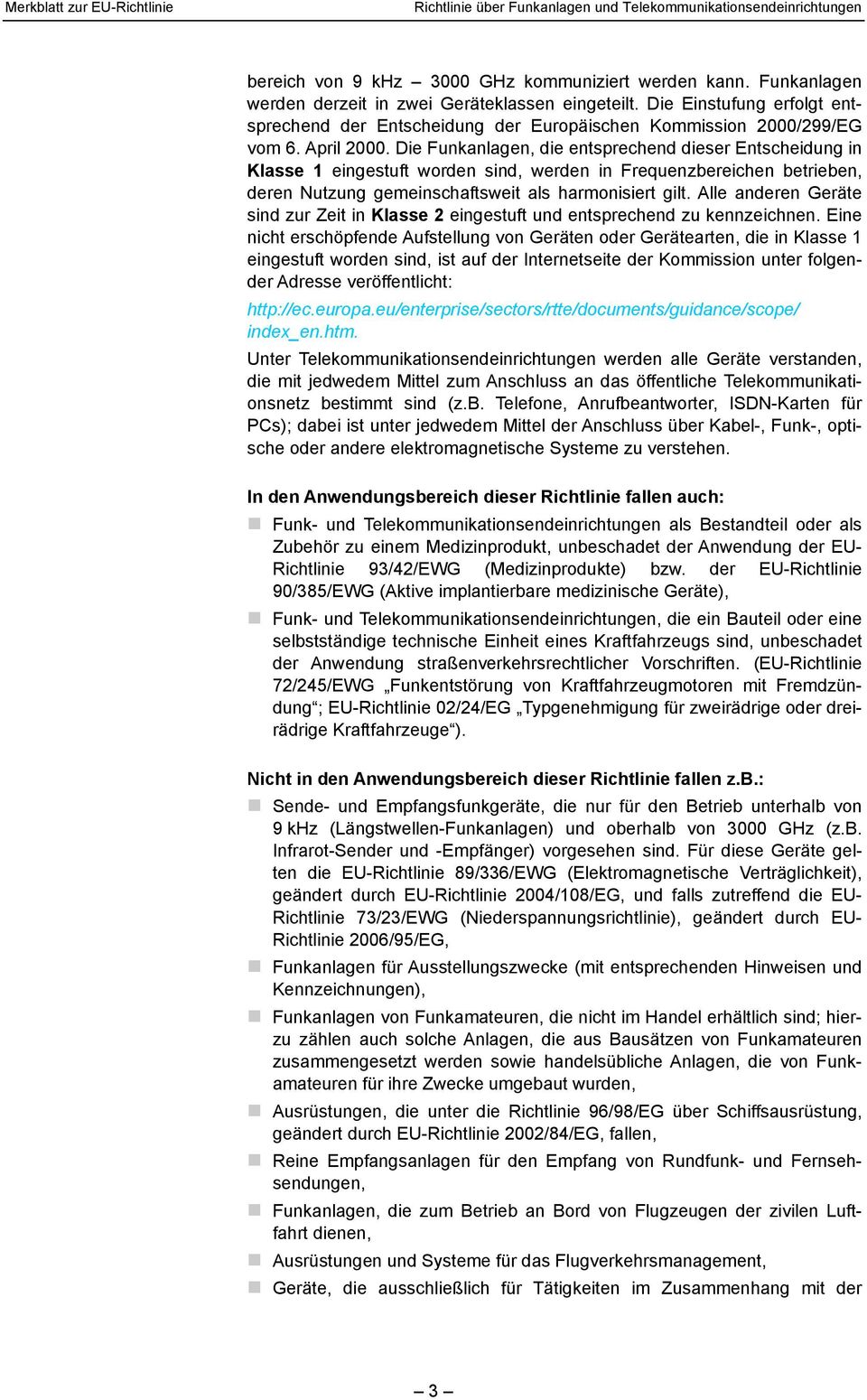 Die Funkanlagen, die entsprechend dieser Entscheidung in Klasse 1 eingestuft worden sind, werden in Frequenzbereichen betrieben, deren Nutzung gemeinschaftsweit als harmonisiert gilt.