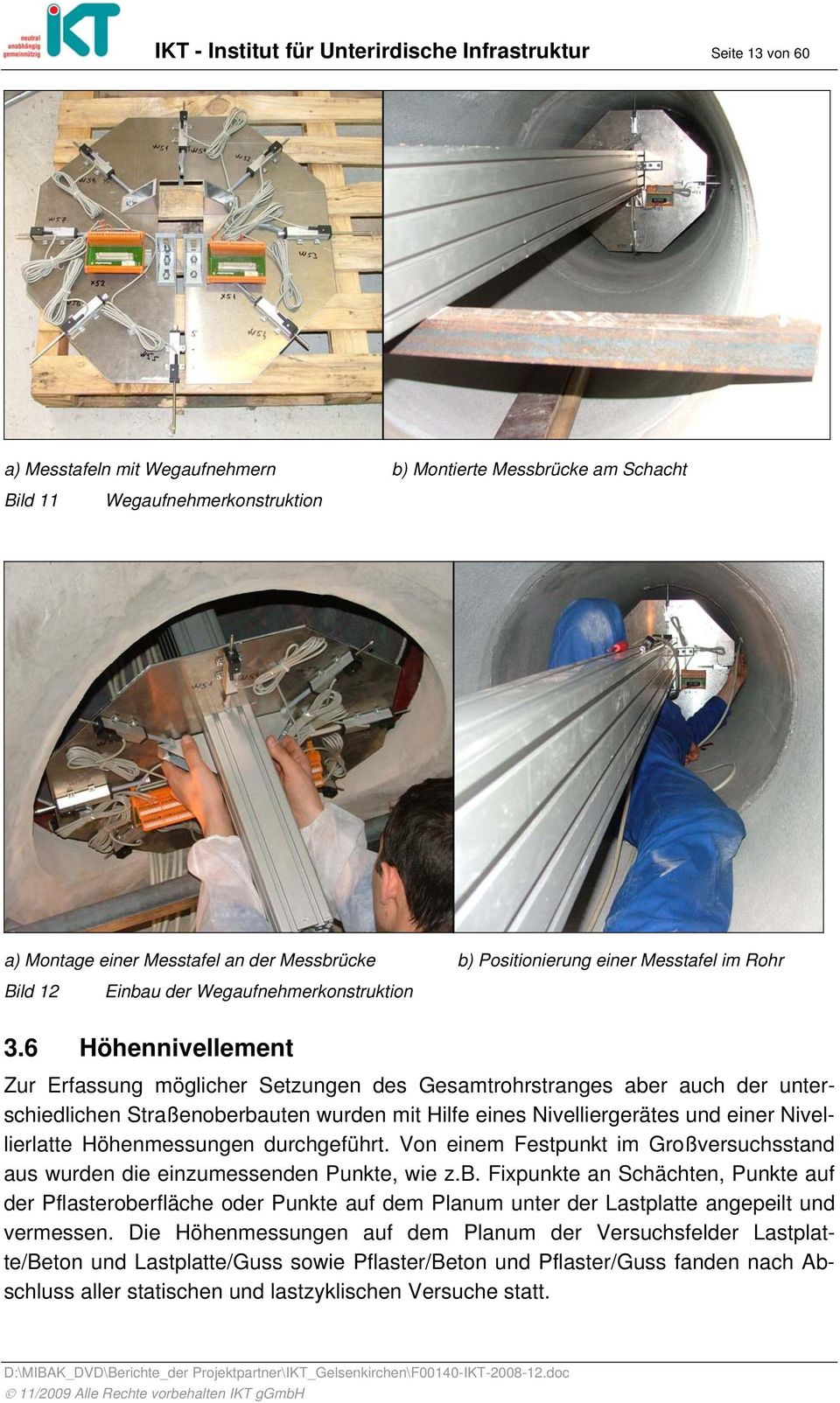 6 Höhennivellement Zur Erfassung möglicher Setzungen des Gesamtrohrstranges aber auch der unterschiedlichen Straßenoberbauten wurden mit Hilfe eines Nivelliergerätes und einer Nivellierlatte