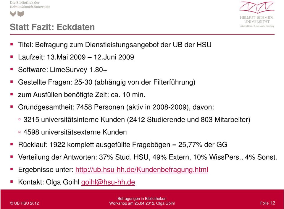 Grundgesamtheit: 7458 Personen (aktiv in 2008-2009), davon: 3215 universitätsinterne Kunden (2412 Studierende und 803 Mitarbeiter) 4598 universitätsexterne Kunden