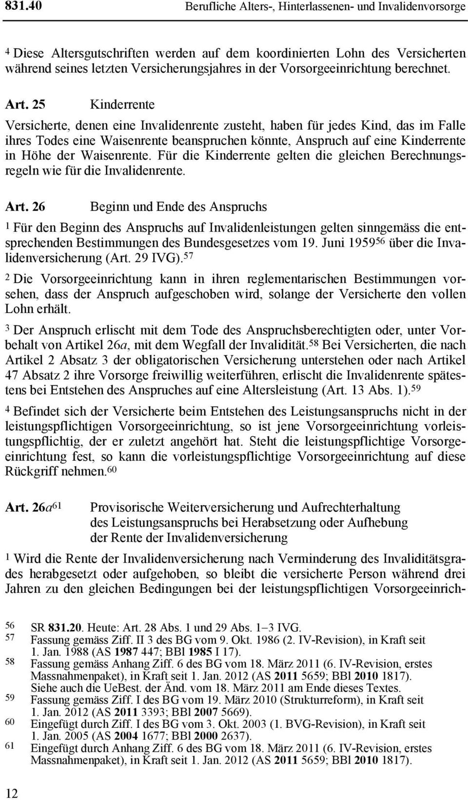 25 Kinderrente Versicherte, denen eine Invalidenrente zusteht, haben für jedes Kind, das im Falle ihres Todes eine Waisenrente beanspruchen könnte, Anspruch auf eine Kinderrente in Höhe der