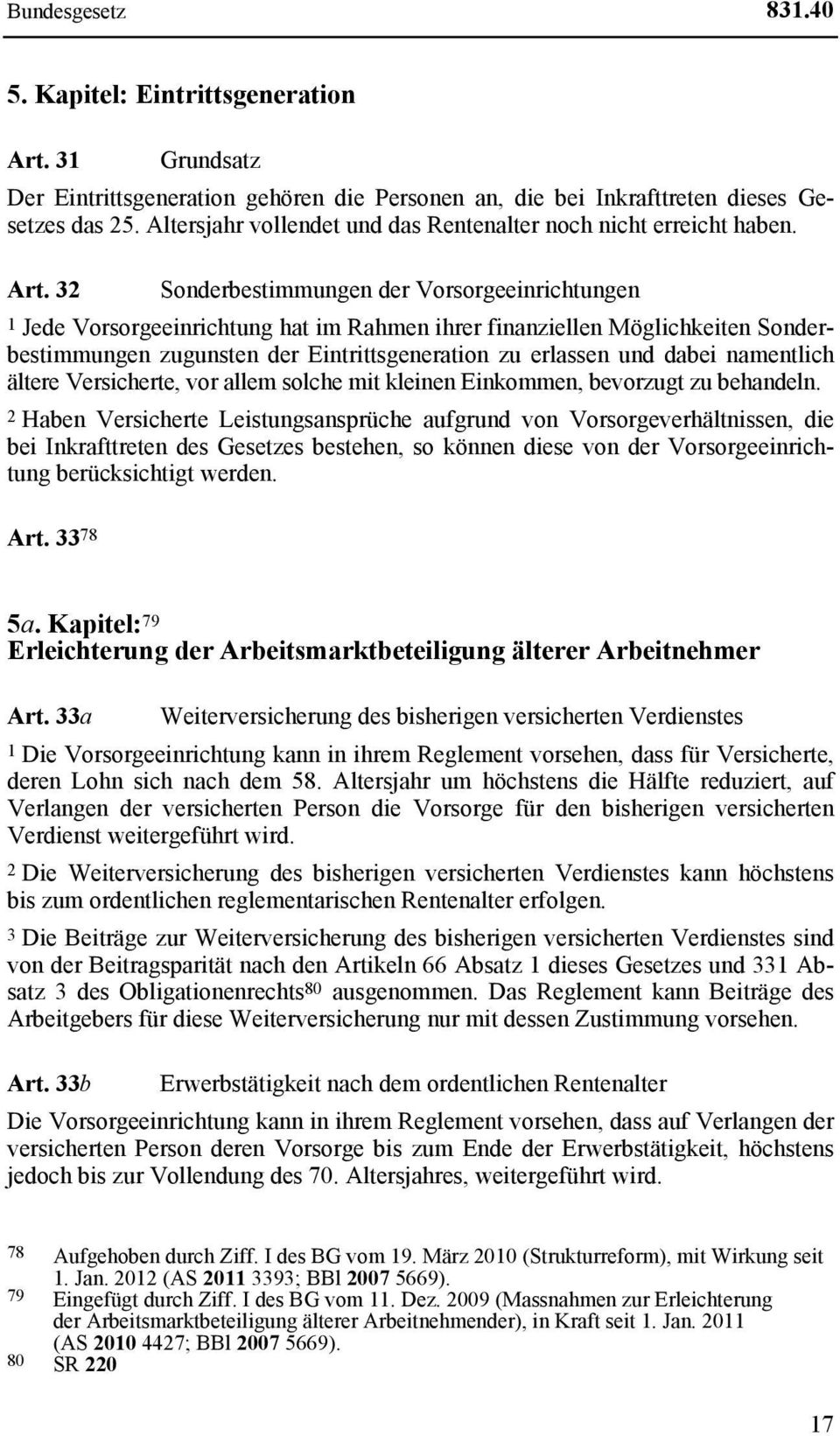 32 Sonderbestimmungen der Vorsorgeeinrichtungen 1 Jede Vorsorgeeinrichtung hat im Rahmen ihrer finanziellen Möglichkeiten Sonderbestimmungen zugunsten der Eintrittsgeneration zu erlassen und dabei