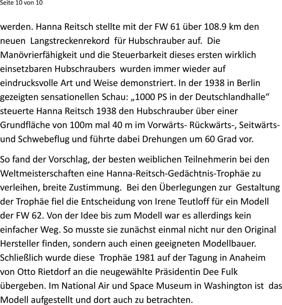 In der 1938 in Berlin gezeigten sensationellen Schau: 1000 PS in der Deutschlandhalle steuerte Hanna Reitsch 1938 den Hubschrauber über einer Grundfläche von 100m mal 40 m im Vorwärts- Rückwärts-,