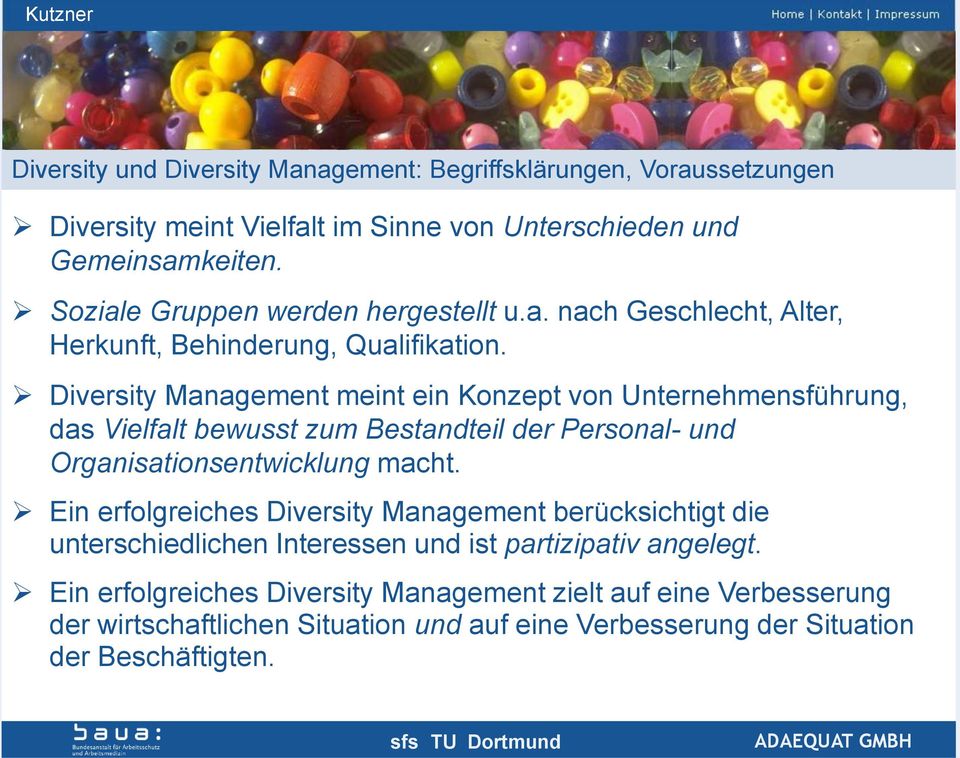 Diversity Management meint ein Konzept von Unternehmensführung, das Vielfalt bewusst zum Bestandteil der Personal- und Organisationsentwicklung macht.